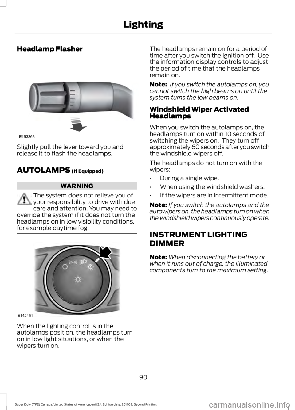 FORD F-450 2018  Owners Manual Headlamp Flasher
Slightly pull the lever toward you and
release it to flash the headlamps.
AUTOLAMPS (If Equipped)
WARNING
The system does not relieve you of
your responsibility to drive with due
care