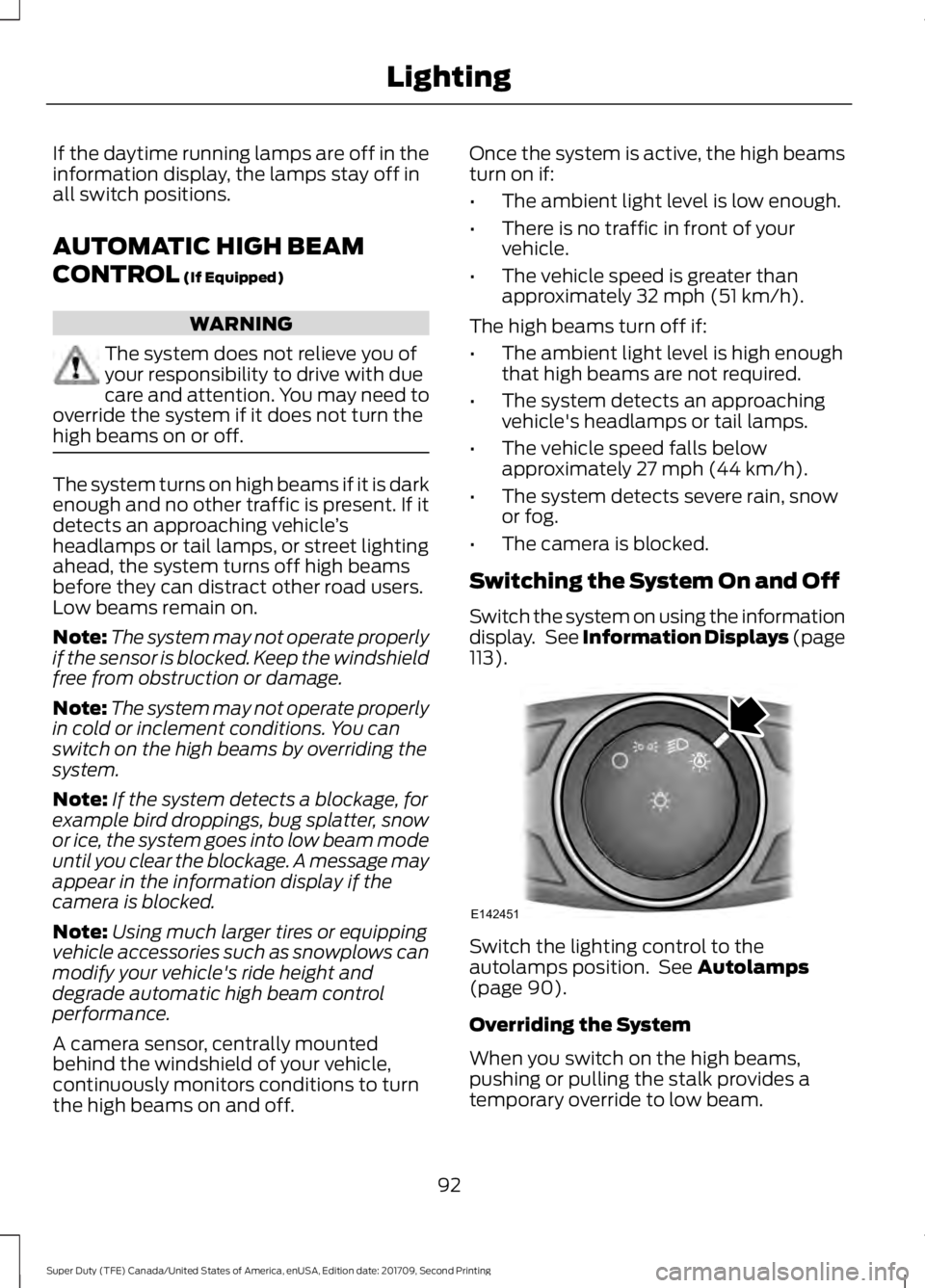 FORD F-450 2018  Owners Manual If the daytime running lamps are off in the
information display, the lamps stay off in
all switch positions.
AUTOMATIC HIGH BEAM
CONTROL (If Equipped)
WARNING
The system does not relieve you of
your r