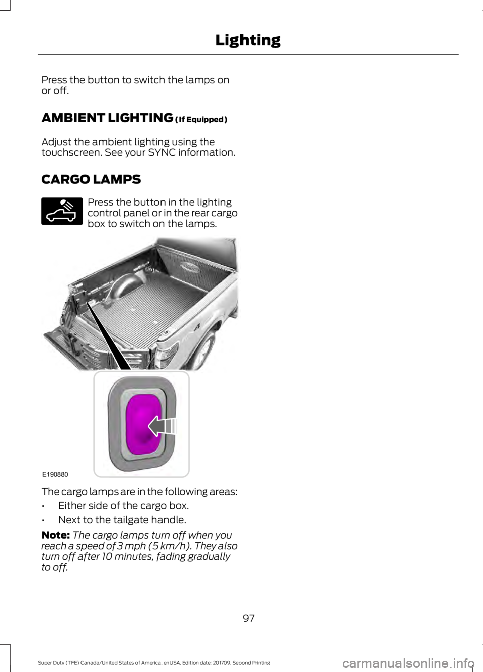 FORD F-450 2018  Owners Manual Press the button to switch the lamps on
or off.
AMBIENT LIGHTING (If Equipped)
Adjust the ambient lighting using the
touchscreen. See your SYNC information.
CARGO LAMPS Press the button in the lightin