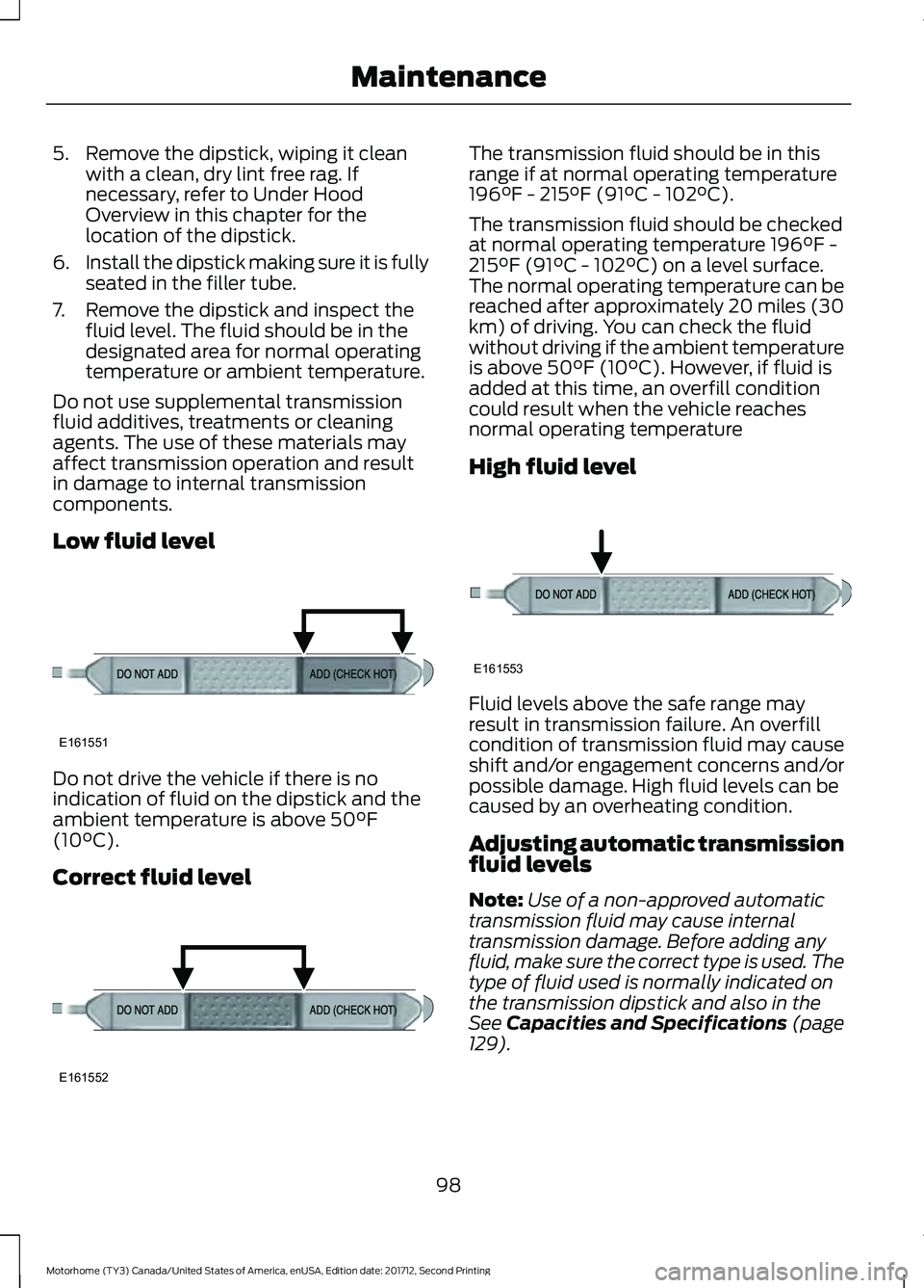 FORD F-53 2018 Owners Manual 5. Remove the dipstick, wiping it clean
with a clean, dry lint free rag. If
necessary, refer to Under Hood
Overview in this chapter for the
location of the dipstick.
6. Install the dipstick making sur FORD F-53 2018 Owners Manual 5. Remove the dipstick, wiping it clean
with a clean, dry lint free rag. If
necessary, refer to Under Hood
Overview in this chapter for the
location of the dipstick.
6. Install the dipstick making sur