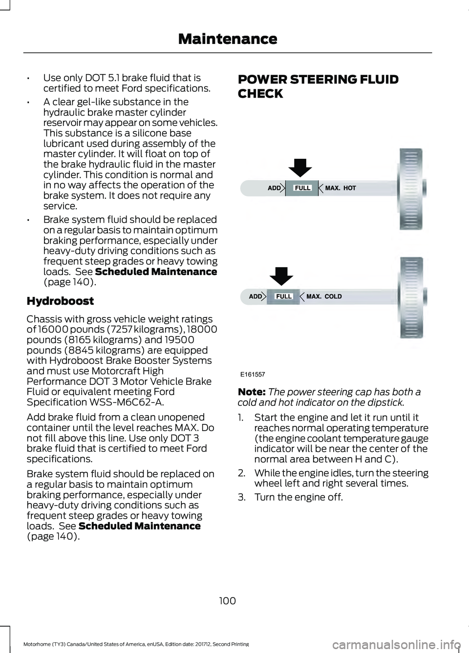 FORD F-53 2018 Owners Manual •
Use only DOT 5.1 brake fluid that is
certified to meet Ford specifications.
• A clear gel-like substance in the
hydraulic brake master cylinder
reservoir may appear on some vehicles.
This substa FORD F-53 2018 Owners Manual •
Use only DOT 5.1 brake fluid that is
certified to meet Ford specifications.
• A clear gel-like substance in the
hydraulic brake master cylinder
reservoir may appear on some vehicles.
This substa