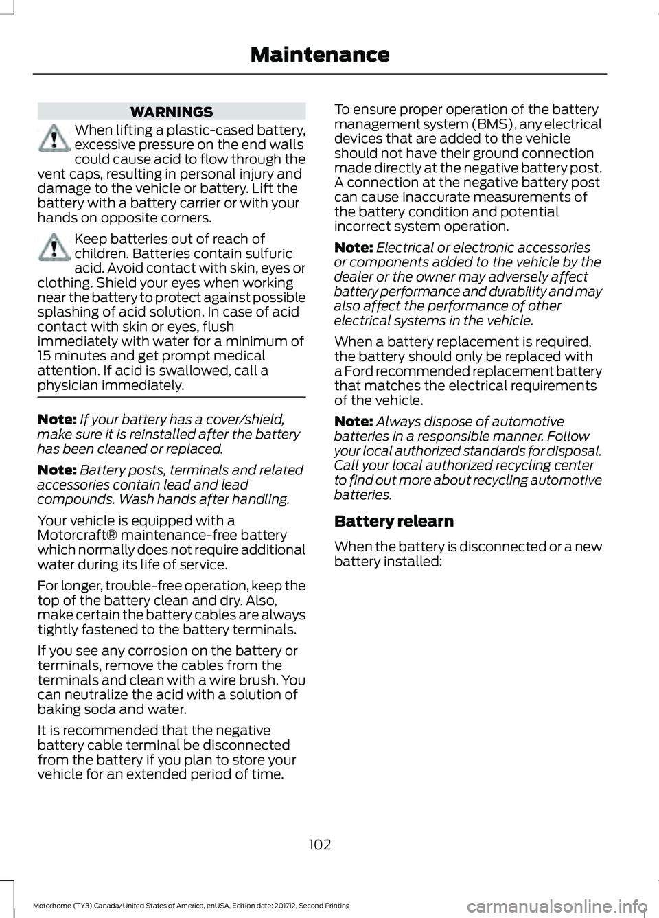 FORD F-53 2018 Owners Manual WARNINGS
When lifting a plastic-cased battery,
excessive pressure on the end walls
could cause acid to flow through the
vent caps, resulting in personal injury and
damage to the vehicle or battery. Li FORD F-53 2018 Owners Manual WARNINGS
When lifting a plastic-cased battery,
excessive pressure on the end walls
could cause acid to flow through the
vent caps, resulting in personal injury and
damage to the vehicle or battery. Li