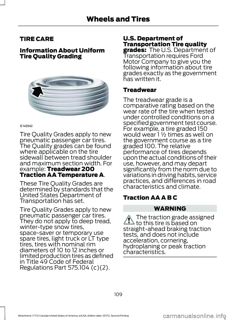 FORD F-53 2018 Owners Manual TIRE CARE
Information About Uniform
Tire Quality Grading
Tire Quality Grades apply to new
pneumatic passenger car tires.
The Quality grades can be found
where applicable on the tire
sidewall between t FORD F-53 2018 Owners Manual TIRE CARE
Information About Uniform
Tire Quality Grading
Tire Quality Grades apply to new
pneumatic passenger car tires.
The Quality grades can be found
where applicable on the tire
sidewall between t
