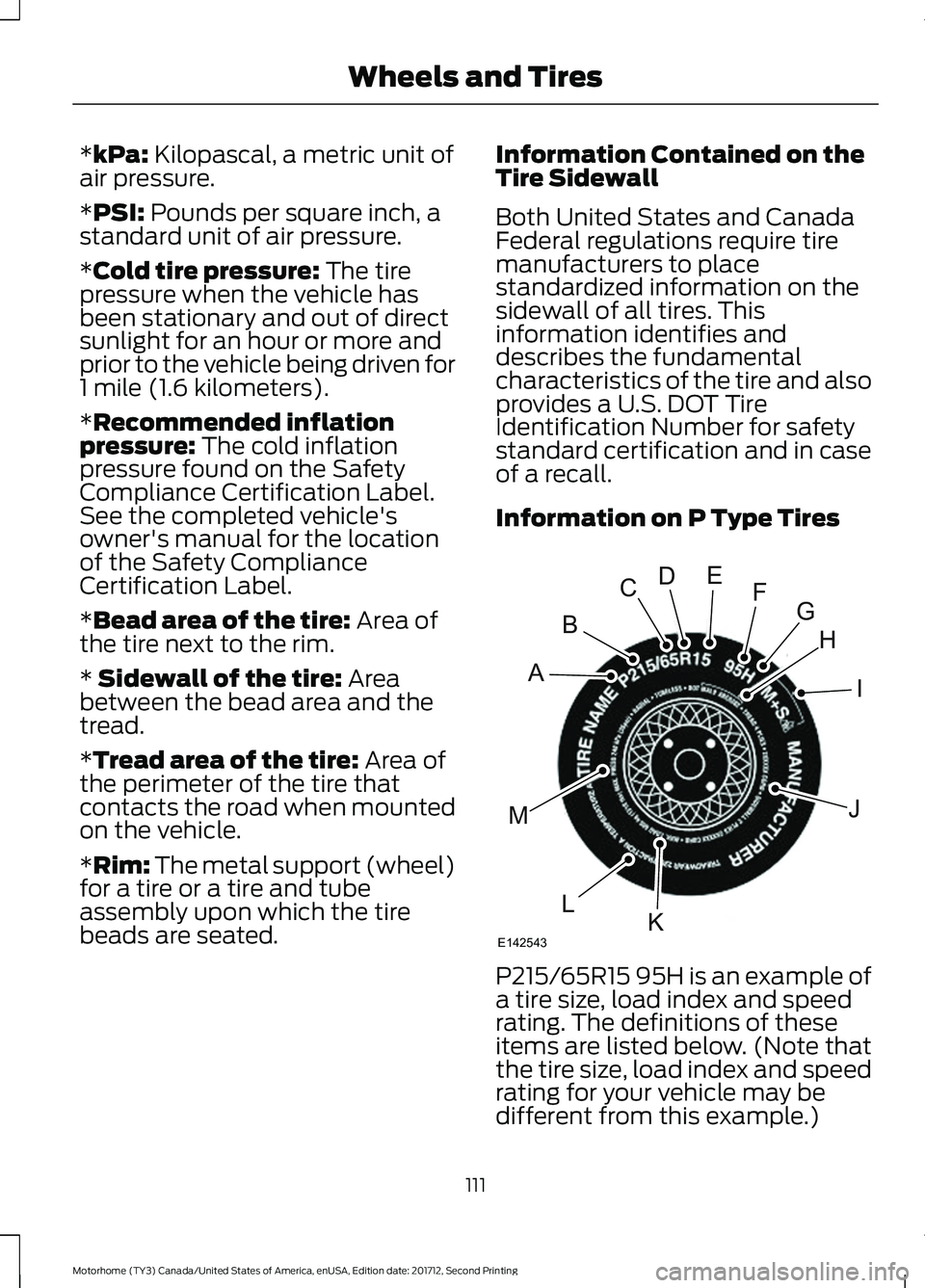 FORD F-53 2018  Owners Manual *kPa: Kilopascal, a metric unit of
air pressure.
*
PSI: Pounds per square inch, a
standard unit of air pressure.
*
Cold tire pressure: The tire
pressure when the vehicle has
been stationary and out of