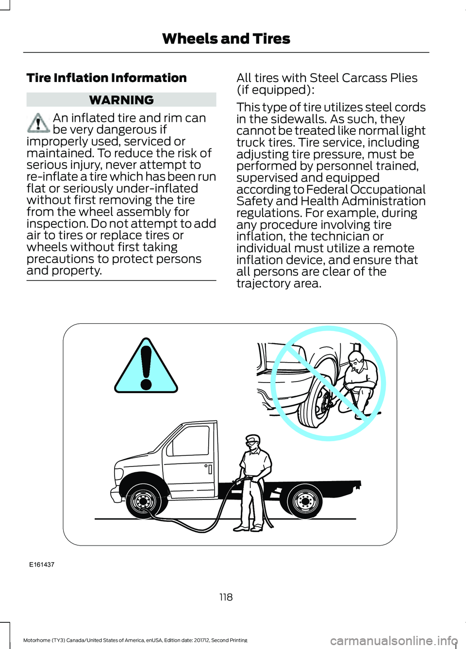 FORD F-53 2018  Owners Manual Tire Inflation Information
WARNING
An inflated tire and rim can
be very dangerous if
improperly used, serviced or
maintained. To reduce the risk of
serious injury, never attempt to
re-inflate a tire w