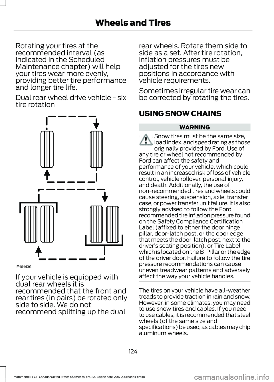 FORD F-53 2018 Owners Manual Rotating your tires at the
recommended interval (as
indicated in the Scheduled
Maintenance chapter) will help
your tires wear more evenly,
providing better tire performance
and longer tire life.
Dual FORD F-53 2018 Owners Manual Rotating your tires at the
recommended interval (as
indicated in the Scheduled
Maintenance chapter) will help
your tires wear more evenly,
providing better tire performance
and longer tire life.
Dual