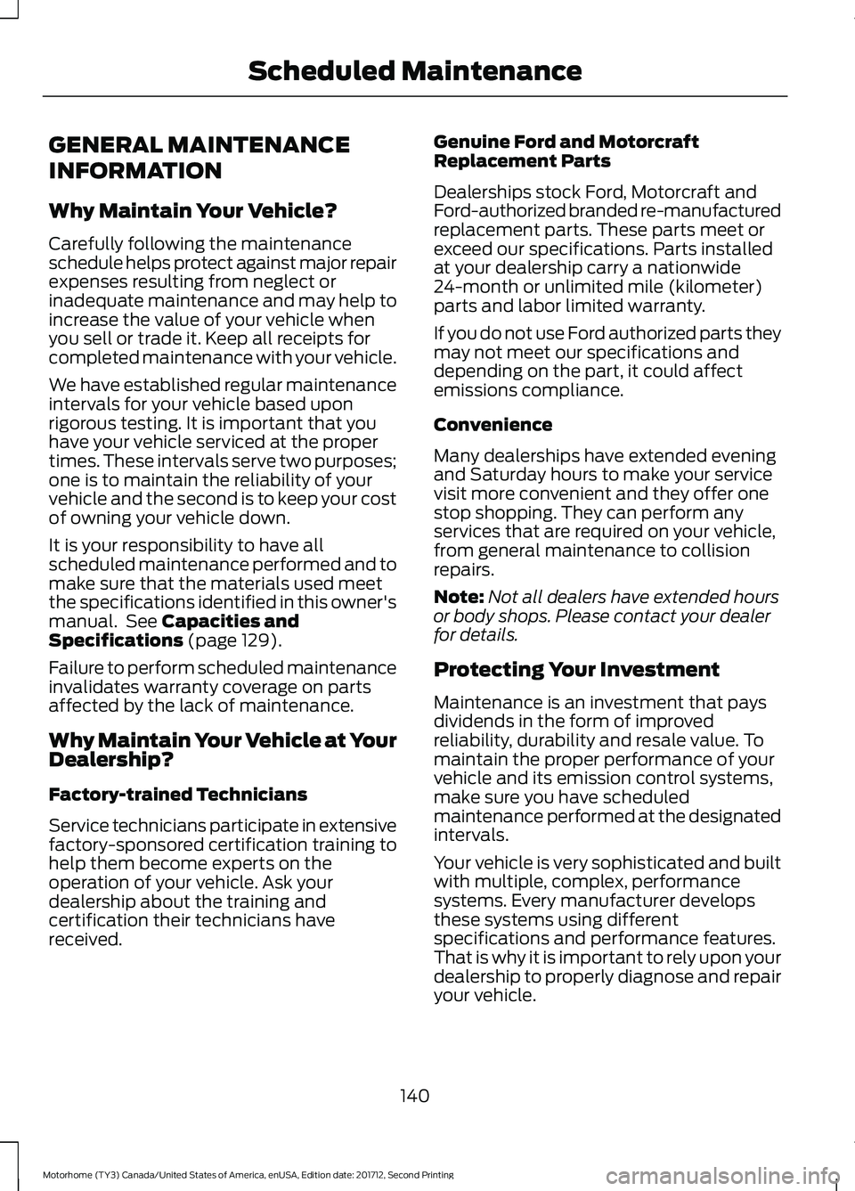 FORD F-53 2018 Owners Manual GENERAL MAINTENANCE
INFORMATION
Why Maintain Your Vehicle?
Carefully following the maintenance
schedule helps protect against major repair
expenses resulting from neglect or
inadequate maintenance and FORD F-53 2018 Owners Manual GENERAL MAINTENANCE
INFORMATION
Why Maintain Your Vehicle?
Carefully following the maintenance
schedule helps protect against major repair
expenses resulting from neglect or
inadequate maintenance and