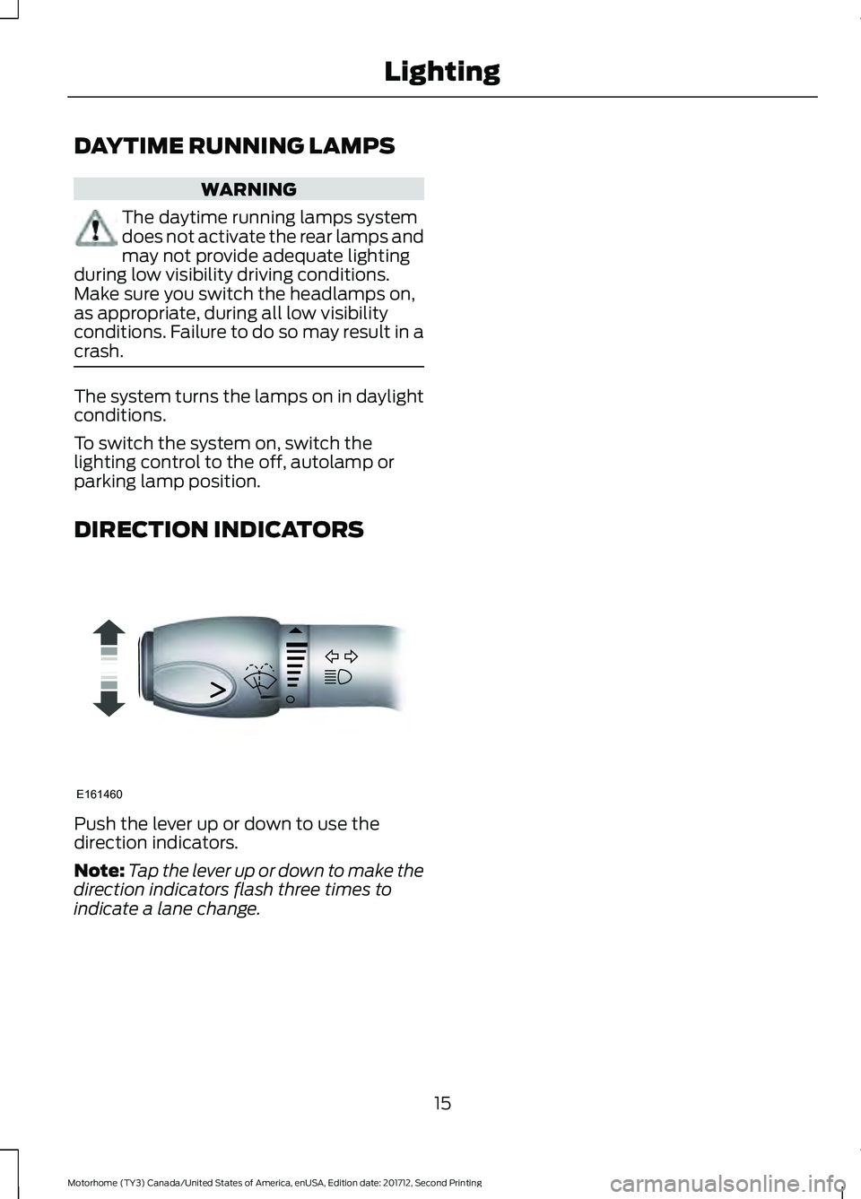 FORD F-53 2018 User Guide DAYTIME RUNNING LAMPS
WARNING
The daytime running lamps system
does not activate the rear lamps and
may not provide adequate lighting
during low visibility driving conditions.
Make sure you switch the FORD F-53 2018 User Guide DAYTIME RUNNING LAMPS
WARNING
The daytime running lamps system
does not activate the rear lamps and
may not provide adequate lighting
during low visibility driving conditions.
Make sure you switch the