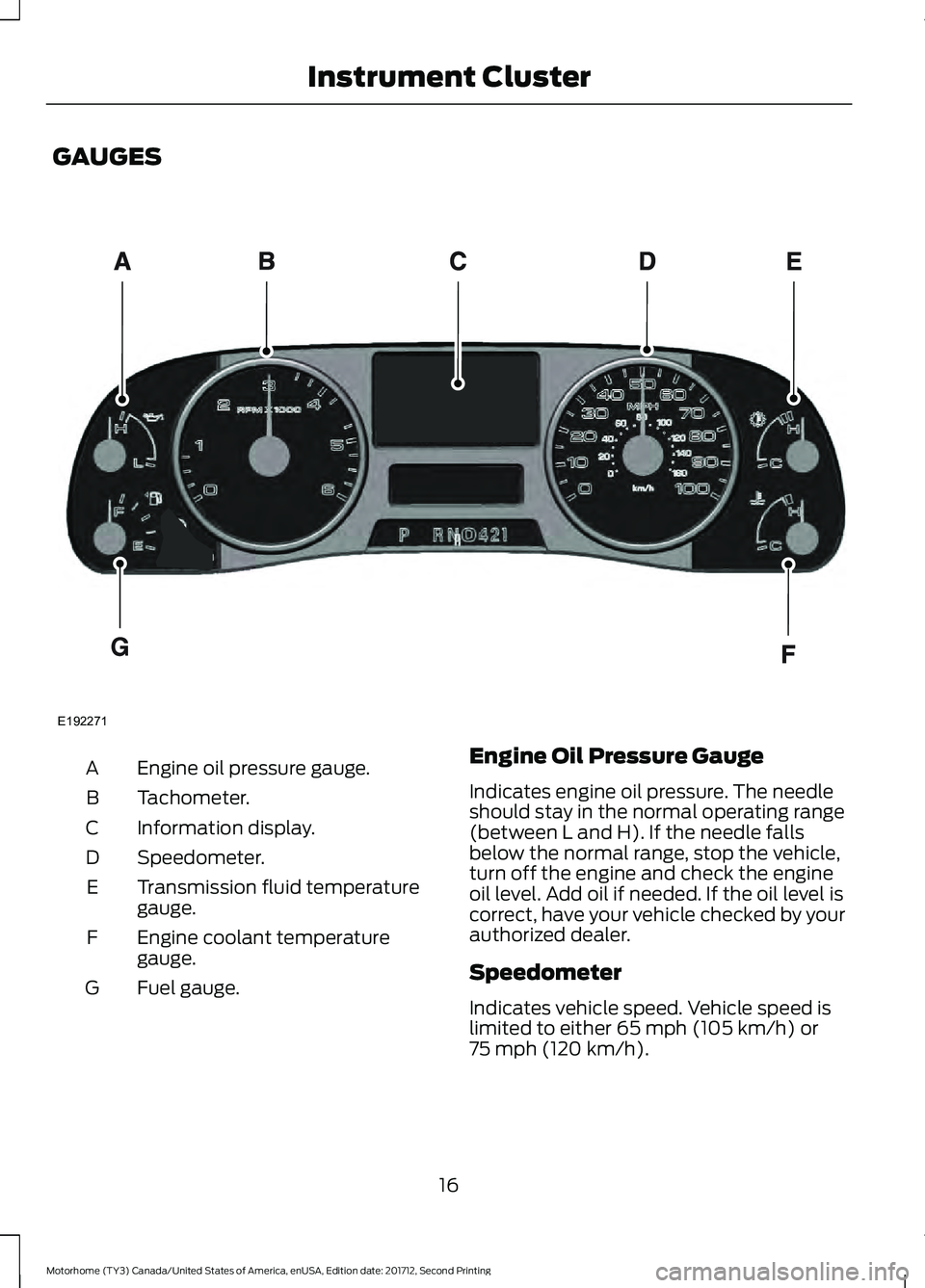 FORD F-53 2018 User Guide GAUGES
Engine oil pressure gauge.
A
Tachometer.
B
Information display.
C
Speedometer.
D
Transmission fluid temperature
gauge.
E
Engine coolant temperature
gauge.
F
Fuel gauge.
G Engine Oil Pressure Ga FORD F-53 2018 User Guide GAUGES
Engine oil pressure gauge.
A
Tachometer.
B
Information display.
C
Speedometer.
D
Transmission fluid temperature
gauge.
E
Engine coolant temperature
gauge.
F
Fuel gauge.
G Engine Oil Pressure Ga