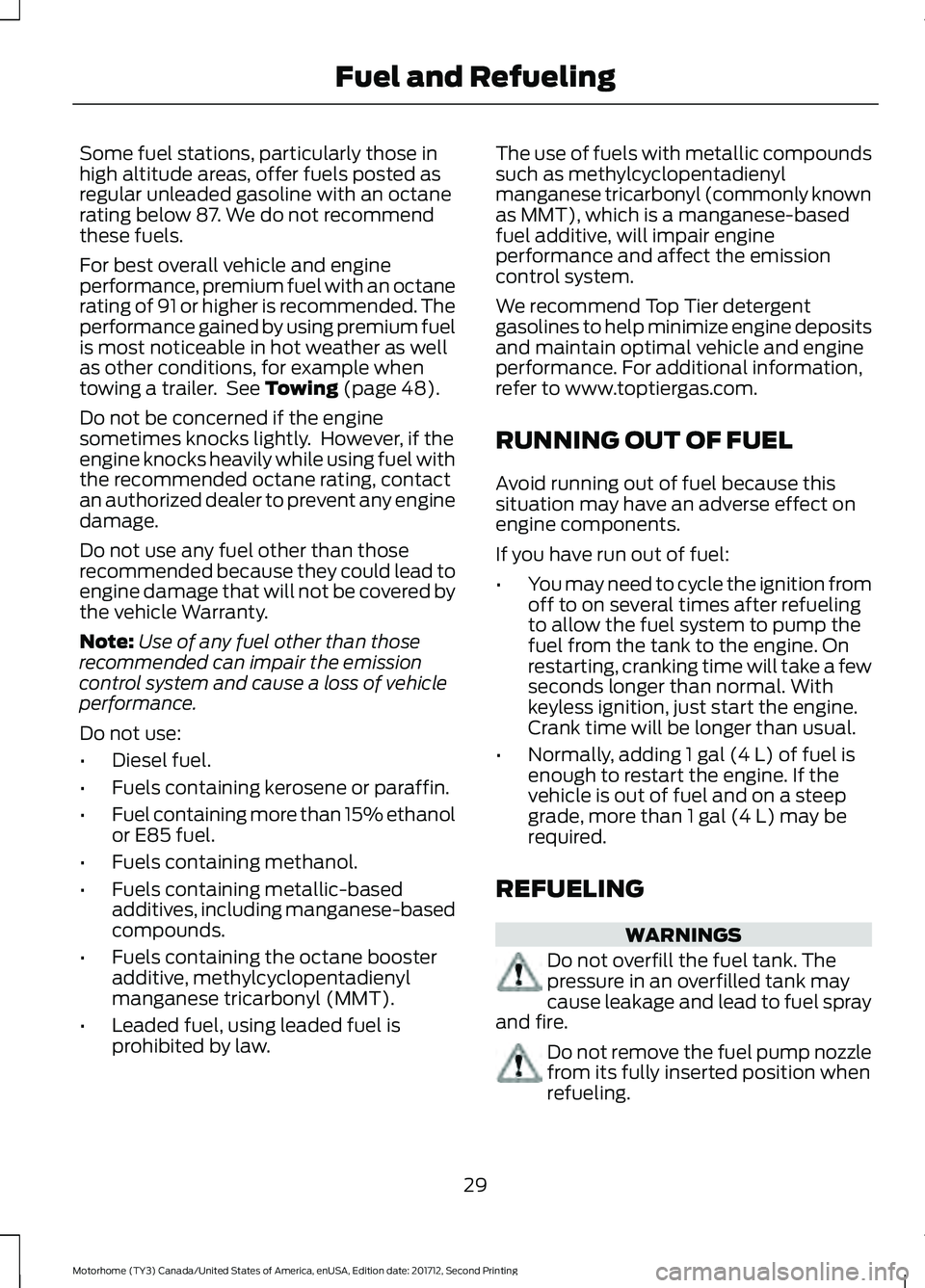 FORD F-53 2018 Owners Guide Some fuel stations, particularly those in
high altitude areas, offer fuels posted as
regular unleaded gasoline with an octane
rating below 87. We do not recommend
these fuels.
For best overall vehicle FORD F-53 2018 Owners Guide Some fuel stations, particularly those in
high altitude areas, offer fuels posted as
regular unleaded gasoline with an octane
rating below 87. We do not recommend
these fuels.
For best overall vehicle