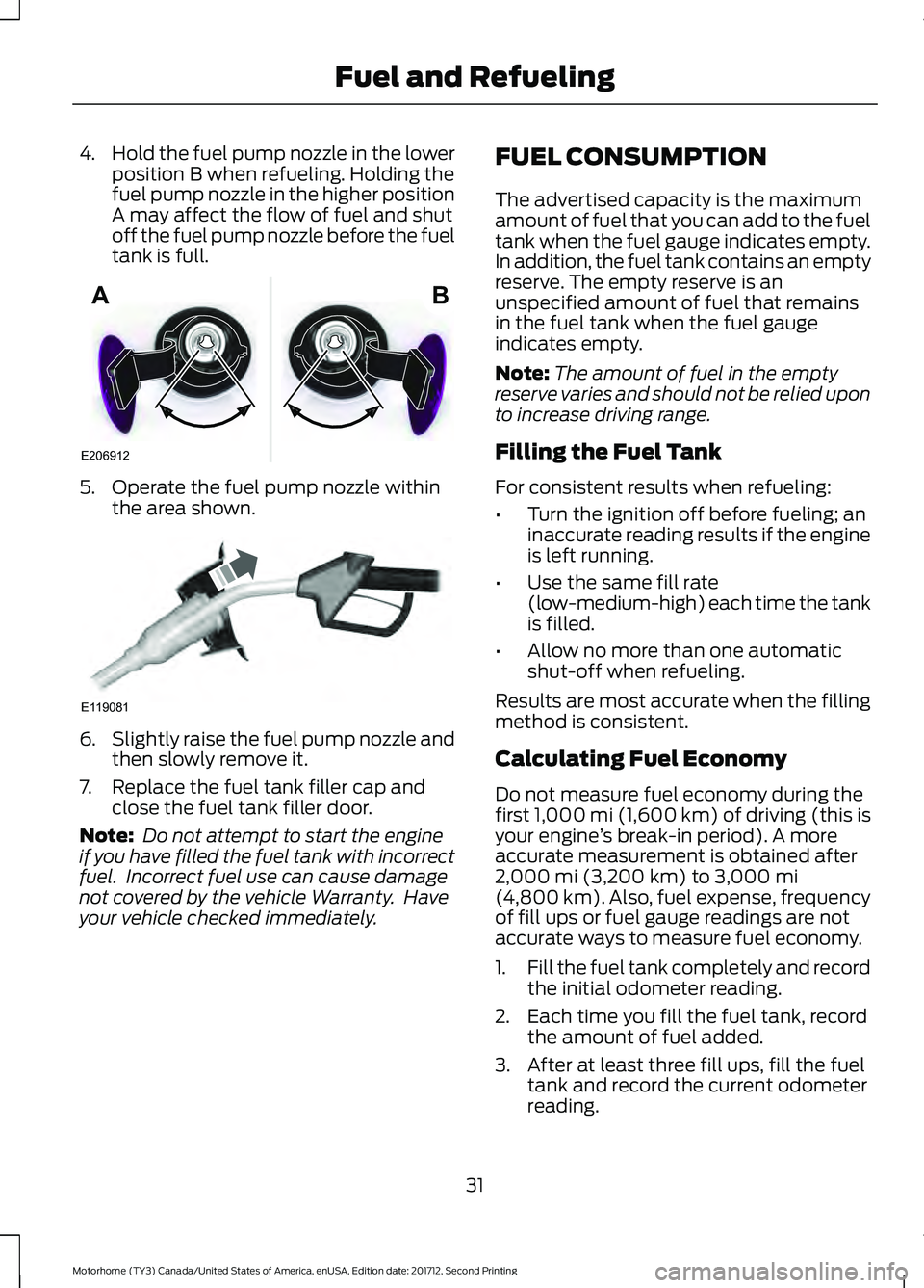 FORD F-53 2018 Owners Guide 4.
Hold the fuel pump nozzle in the lower
position B when refueling. Holding the
fuel pump nozzle in the higher position
A may affect the flow of fuel and shut
off the fuel pump nozzle before the fuel FORD F-53 2018 Owners Guide 4.
Hold the fuel pump nozzle in the lower
position B when refueling. Holding the
fuel pump nozzle in the higher position
A may affect the flow of fuel and shut
off the fuel pump nozzle before the fuel