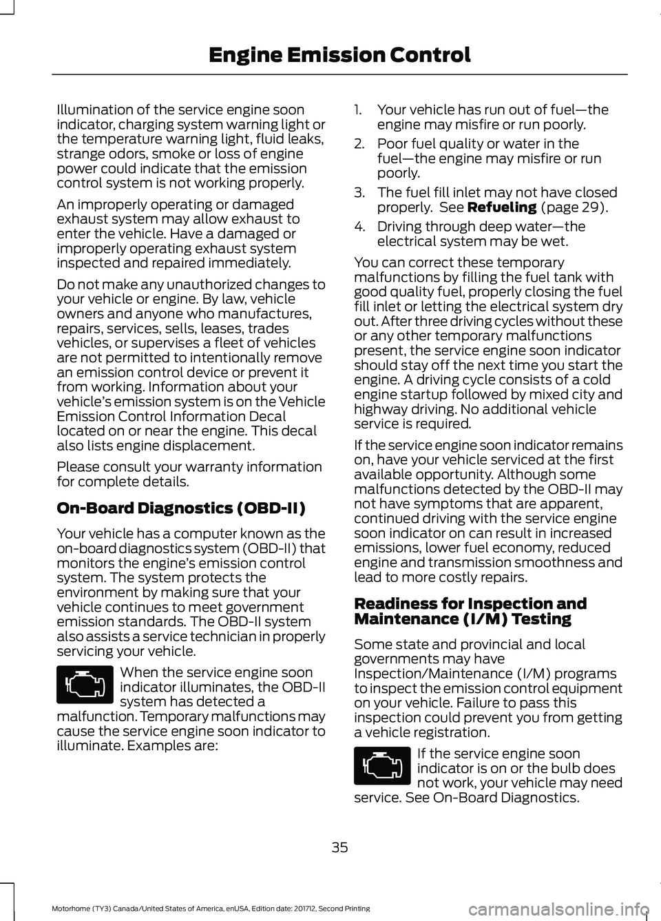 FORD F-53 2018 Owners Guide Illumination of the service engine soon
indicator, charging system warning light or
the temperature warning light, fluid leaks,
strange odors, smoke or loss of engine
power could indicate that the emi FORD F-53 2018 Owners Guide Illumination of the service engine soon
indicator, charging system warning light or
the temperature warning light, fluid leaks,
strange odors, smoke or loss of engine
power could indicate that the emi