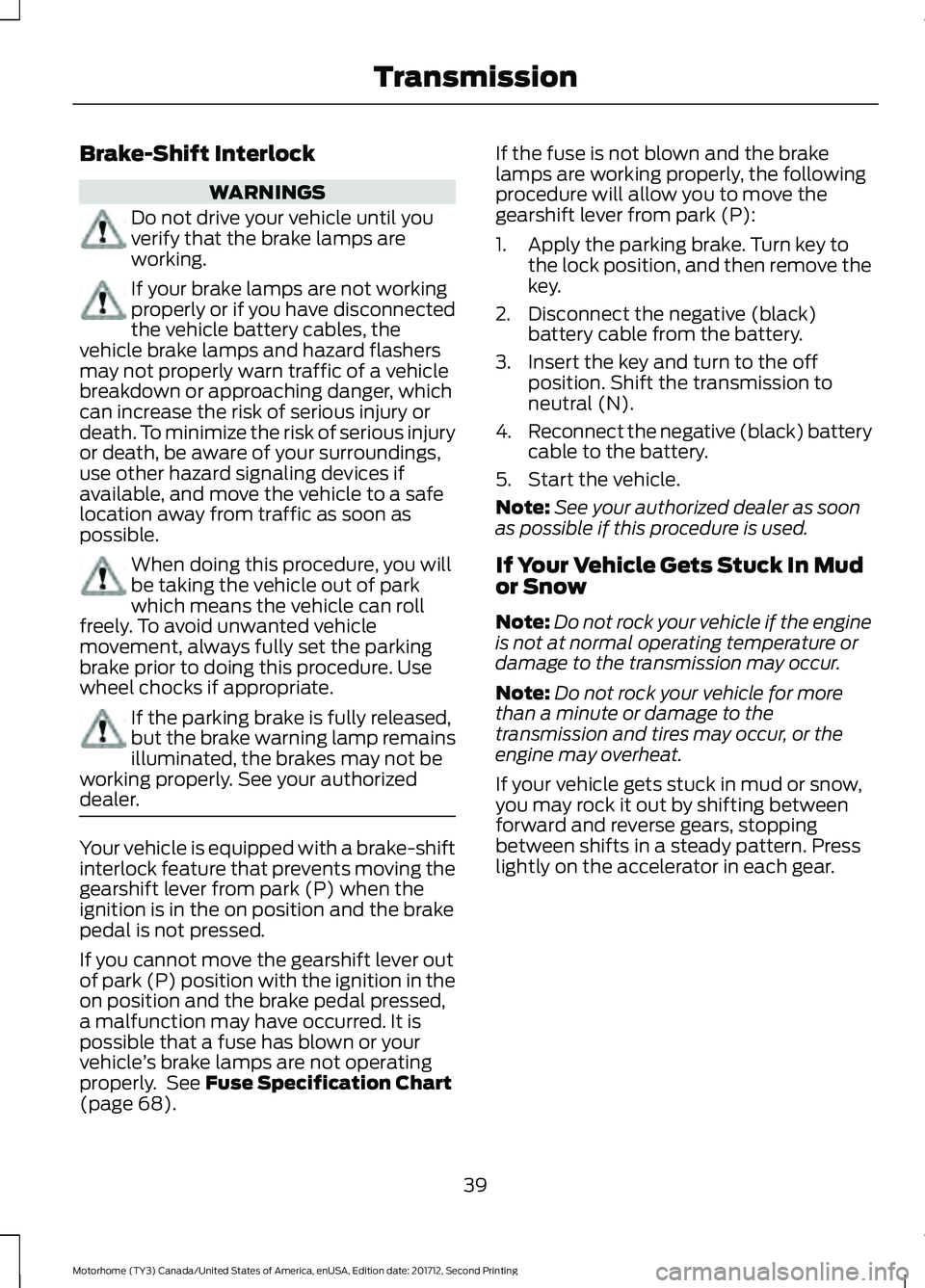FORD F-53 2018 Service Manual Brake-Shift Interlock
WARNINGS
Do not drive your vehicle until you
verify that the brake lamps are
working.
If your brake lamps are not working
properly or if you have disconnected
the vehicle battery FORD F-53 2018 Service Manual Brake-Shift Interlock
WARNINGS
Do not drive your vehicle until you
verify that the brake lamps are
working.
If your brake lamps are not working
properly or if you have disconnected
the vehicle battery
