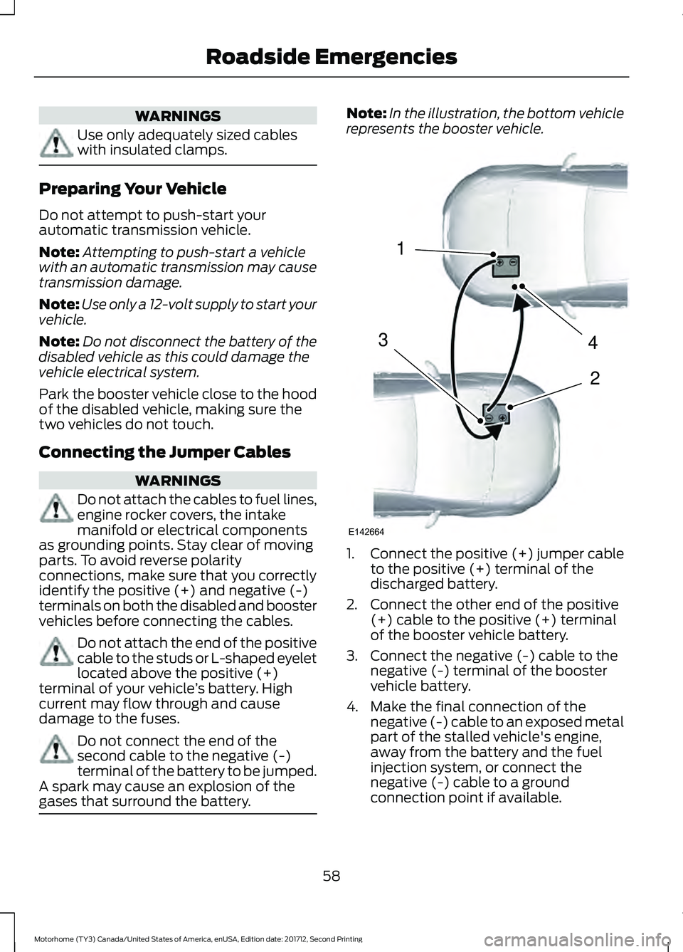 FORD F-53 2018 Repair Manual WARNINGS
Use only adequately sized cables
with insulated clamps.
Preparing Your Vehicle
Do not attempt to push-start your
automatic transmission vehicle.
Note:
Attempting to push-start a vehicle
with FORD F-53 2018 Repair Manual WARNINGS
Use only adequately sized cables
with insulated clamps.
Preparing Your Vehicle
Do not attempt to push-start your
automatic transmission vehicle.
Note:
Attempting to push-start a vehicle
with