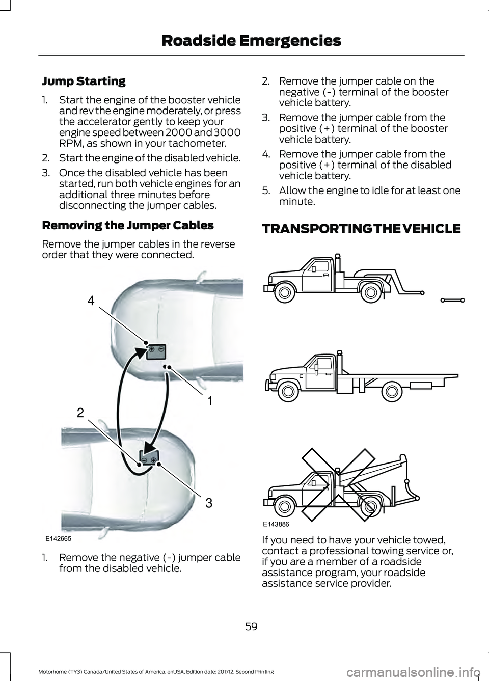 FORD F-53 2018 Repair Manual Jump Starting
1.
Start the engine of the booster vehicle
and rev the engine moderately, or press
the accelerator gently to keep your
engine speed between 2000 and 3000
RPM, as shown in your tachometer FORD F-53 2018 Repair Manual Jump Starting
1.
Start the engine of the booster vehicle
and rev the engine moderately, or press
the accelerator gently to keep your
engine speed between 2000 and 3000
RPM, as shown in your tachometer