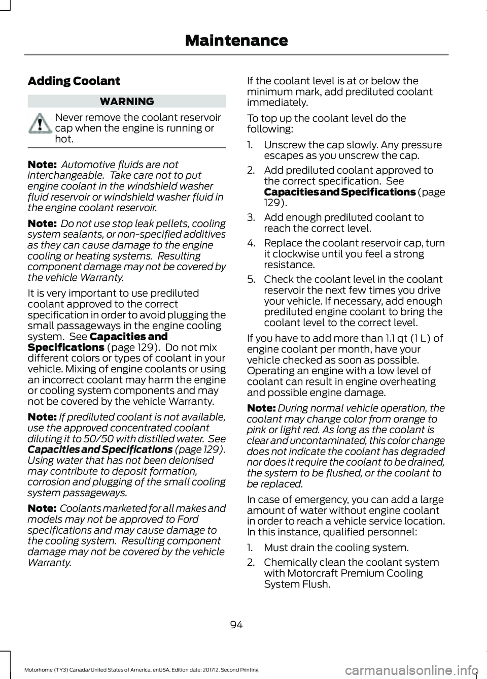 FORD F-53 2018 Owners Manual Adding Coolant
WARNING
Never remove the coolant reservoir
cap when the engine is running or
hot.
Note:
Automotive fluids are not
interchangeable. Take care not to put
engine coolant in the windshiel FORD F-53 2018 Owners Manual Adding Coolant
WARNING
Never remove the coolant reservoir
cap when the engine is running or
hot.
Note:
Automotive fluids are not
interchangeable. Take care not to put
engine coolant in the windshiel