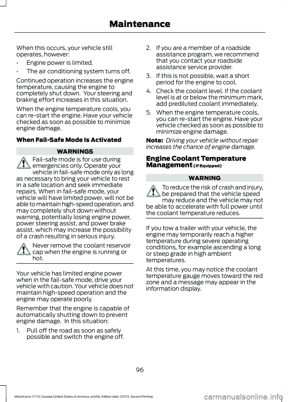 FORD F-53 2018 Owners Manual When this occurs, your vehicle still
operates, however:
•
Engine power is limited.
• The air conditioning system turns off.
Continued operation increases the engine
temperature, causing the engine FORD F-53 2018 Owners Manual When this occurs, your vehicle still
operates, however:
•
Engine power is limited.
• The air conditioning system turns off.
Continued operation increases the engine
temperature, causing the engine