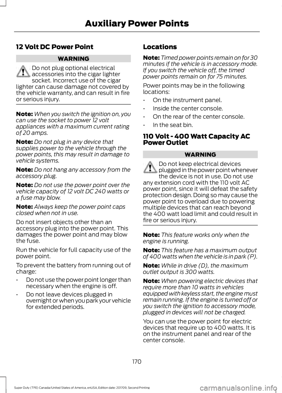 FORD F-550 2018 Owners Manual 12 Volt DC Power Point
WARNING
Do not plug optional electrical
accessories into the cigar lighter
socket. Incorrect use of the cigar
lighter can cause damage not covered by
the vehicle warranty, and c FORD F-550 2018 Owners Manual 12 Volt DC Power Point
WARNING
Do not plug optional electrical
accessories into the cigar lighter
socket. Incorrect use of the cigar
lighter can cause damage not covered by
the vehicle warranty, and c
