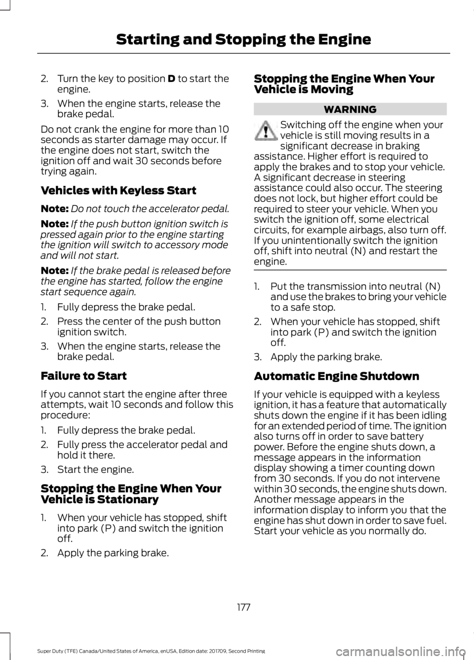 FORD F-550 2018 Owners Manual 2. Turn the key to position D to start the
engine.
3. When the engine starts, release the brake pedal.
Do not crank the engine for more than 10
seconds as starter damage may occur. If
the engine does FORD F-550 2018 Owners Manual 2. Turn the key to position D to start the
engine.
3. When the engine starts, release the brake pedal.
Do not crank the engine for more than 10
seconds as starter damage may occur. If
the engine does