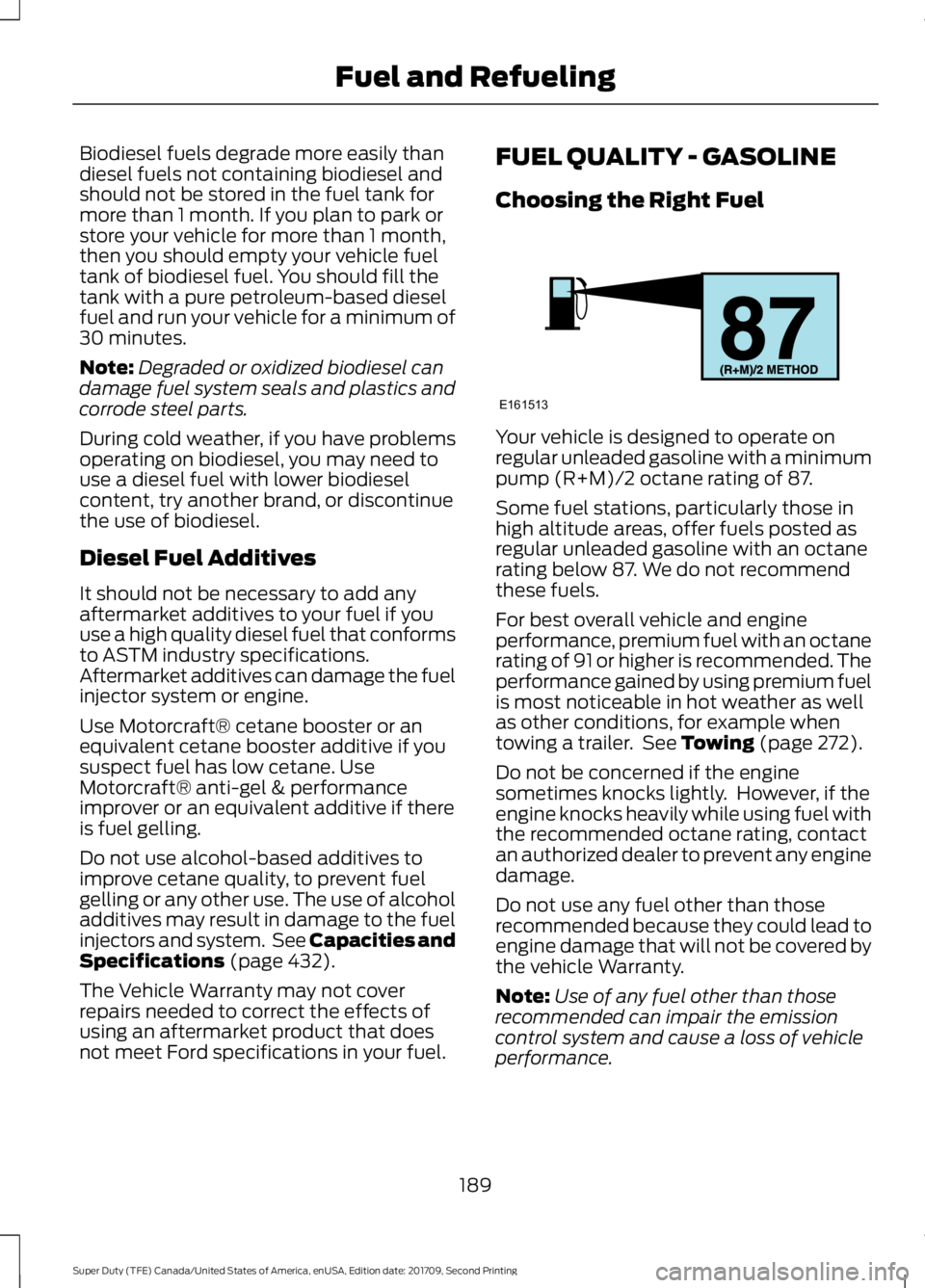 FORD F-550 2018 Owners Manual Biodiesel fuels degrade more easily than
diesel fuels not containing biodiesel and
should not be stored in the fuel tank for
more than 1 month. If you plan to park or
store your vehicle for more than FORD F-550 2018 Owners Manual Biodiesel fuels degrade more easily than
diesel fuels not containing biodiesel and
should not be stored in the fuel tank for
more than 1 month. If you plan to park or
store your vehicle for more than