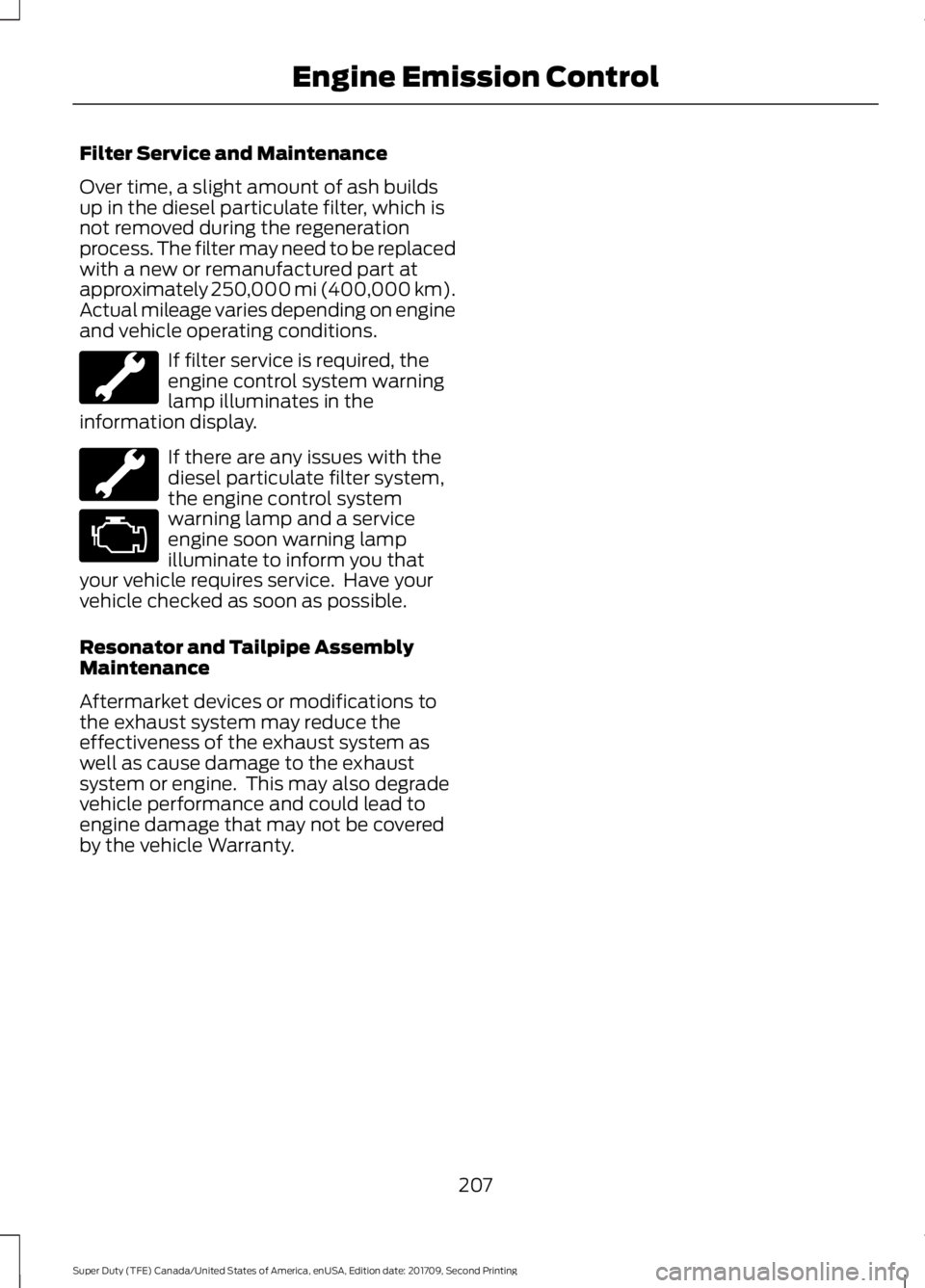 FORD F-550 2018 Owners Manual Filter Service and Maintenance
Over time, a slight amount of ash builds
up in the diesel particulate filter, which is
not removed during the regeneration
process. The filter may need to be replaced
wi FORD F-550 2018 Owners Manual Filter Service and Maintenance
Over time, a slight amount of ash builds
up in the diesel particulate filter, which is
not removed during the regeneration
process. The filter may need to be replaced
wi