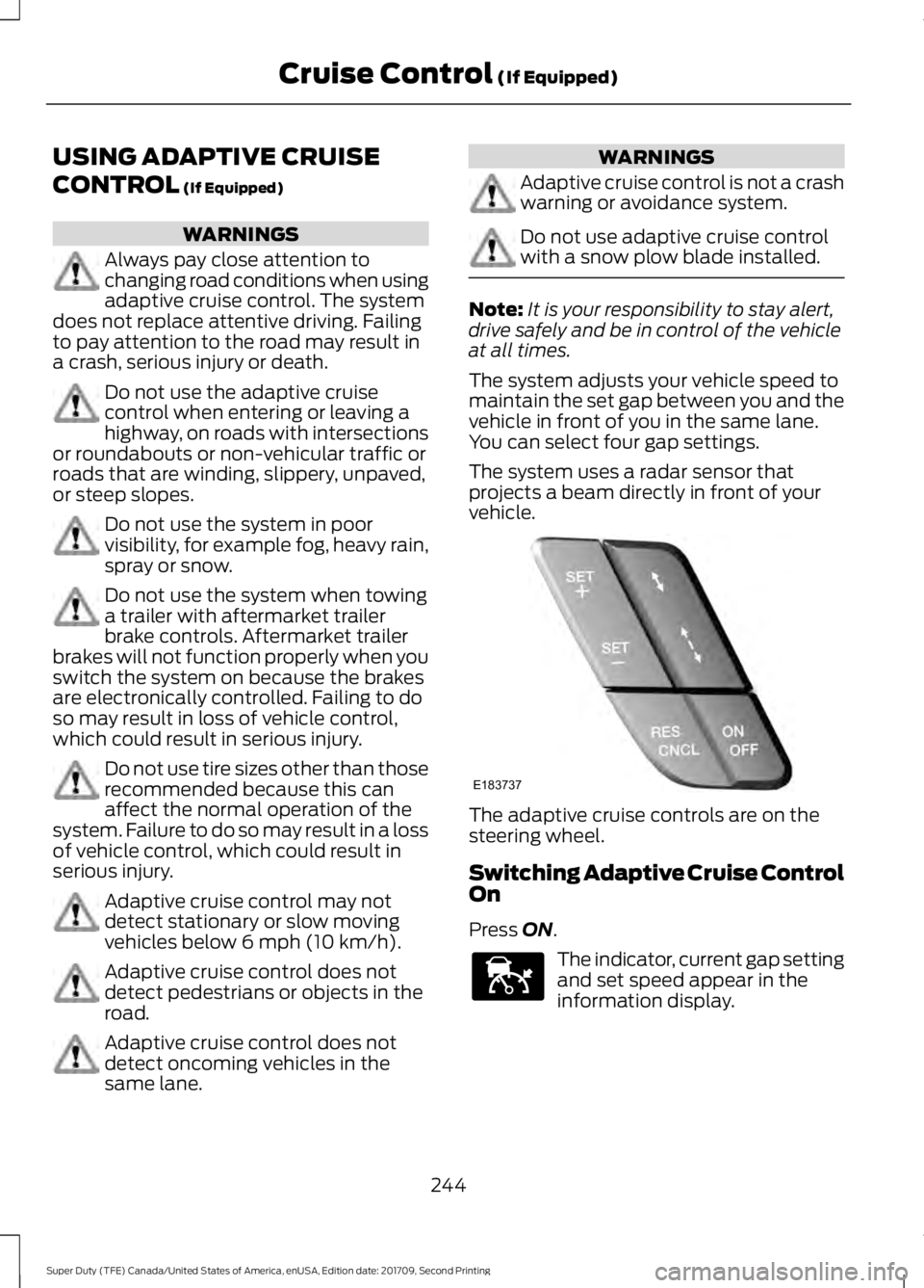 FORD F-550 2018 Owners Manual USING ADAPTIVE CRUISE
CONTROL (If Equipped)
WARNINGS
Always pay close attention to
changing road conditions when using
adaptive cruise control. The system
does not replace attentive driving. Failing
t FORD F-550 2018 Owners Manual USING ADAPTIVE CRUISE
CONTROL (If Equipped)
WARNINGS
Always pay close attention to
changing road conditions when using
adaptive cruise control. The system
does not replace attentive driving. Failing
t