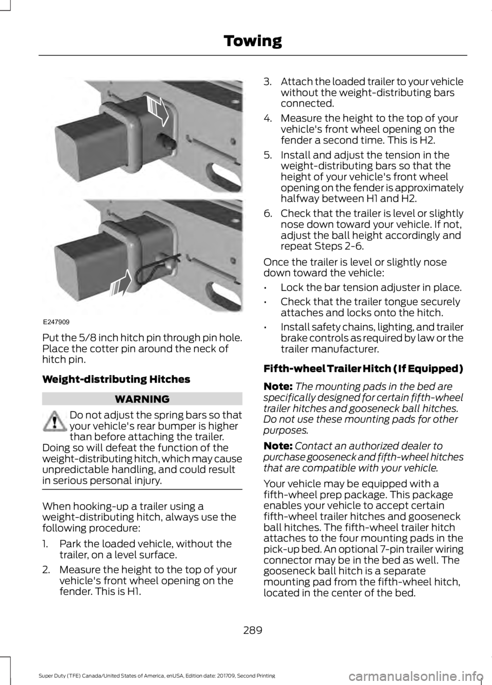 FORD F-550 2018 Owners Manual Put the 5/8 inch hitch pin through pin hole.
Place the cotter pin around the neck of
hitch pin.
Weight-distributing Hitches
WARNING
Do not adjust the spring bars so that
your vehicle's rear bumper FORD F-550 2018 Owners Manual Put the 5/8 inch hitch pin through pin hole.
Place the cotter pin around the neck of
hitch pin.
Weight-distributing Hitches
WARNING
Do not adjust the spring bars so that
your vehicle's rear bumper