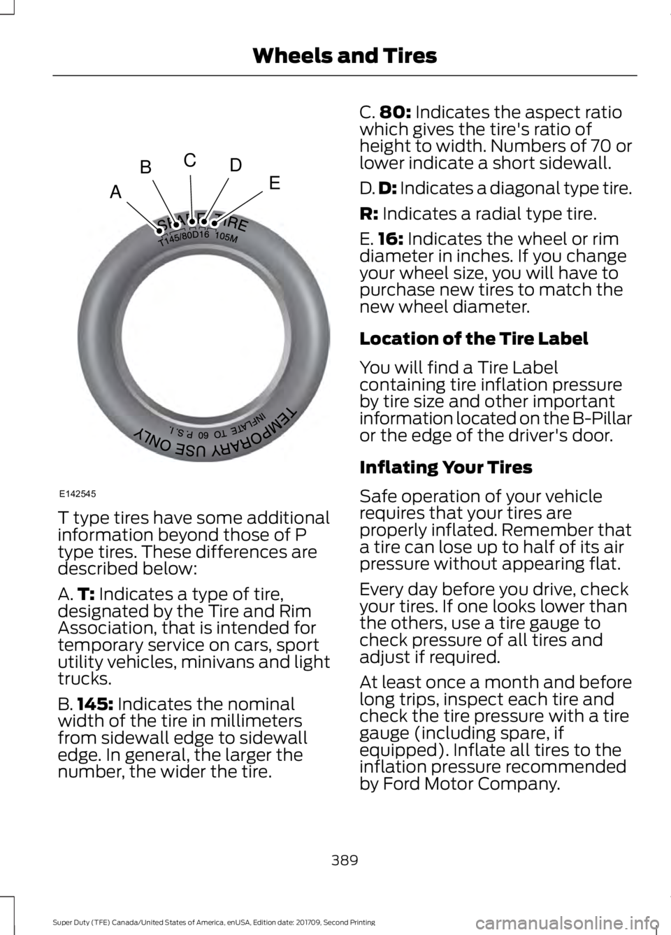 FORD F-550 2018 Owners Manual T type tires have some additional
information beyond those of P
type tires. These differences are
described below:
A.
T: Indicates a type of tire,
designated by the Tire and Rim
Association, that is i FORD F-550 2018 Owners Manual T type tires have some additional
information beyond those of P
type tires. These differences are
described below:
A.
T: Indicates a type of tire,
designated by the Tire and Rim
Association, that is i