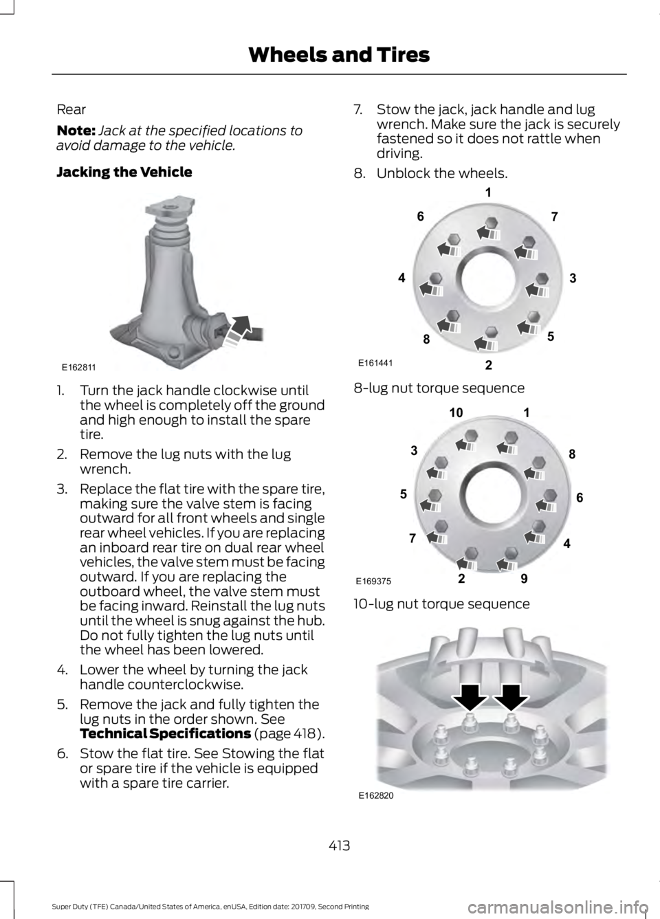 FORD F-550 2018  Owners Manual Rear
Note:
Jack at the specified locations to
avoid damage to the vehicle.
Jacking the Vehicle 1. Turn the jack handle clockwise until
the wheel is completely off the ground
and high enough to install