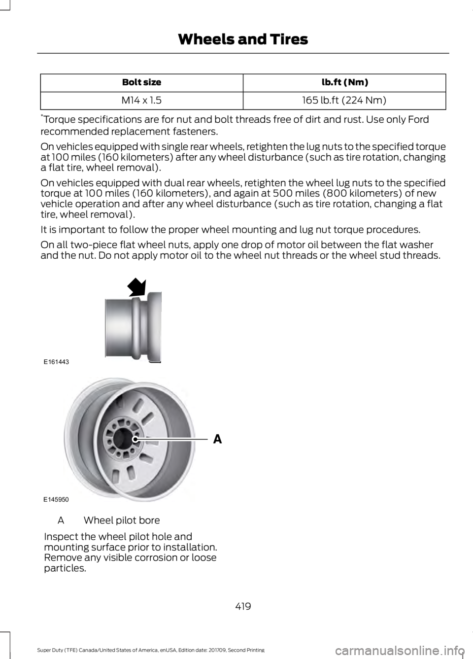 FORD F-550 2018  Owners Manual  lb.ft (Nm)
Bolt size
165 lb.ft (224 Nm)
M14 x 1.5
* Torque specifications are for nut and bolt threads free of dirt and rust. Use only Ford
recommended replacement fasteners.
On vehicles equipped wit