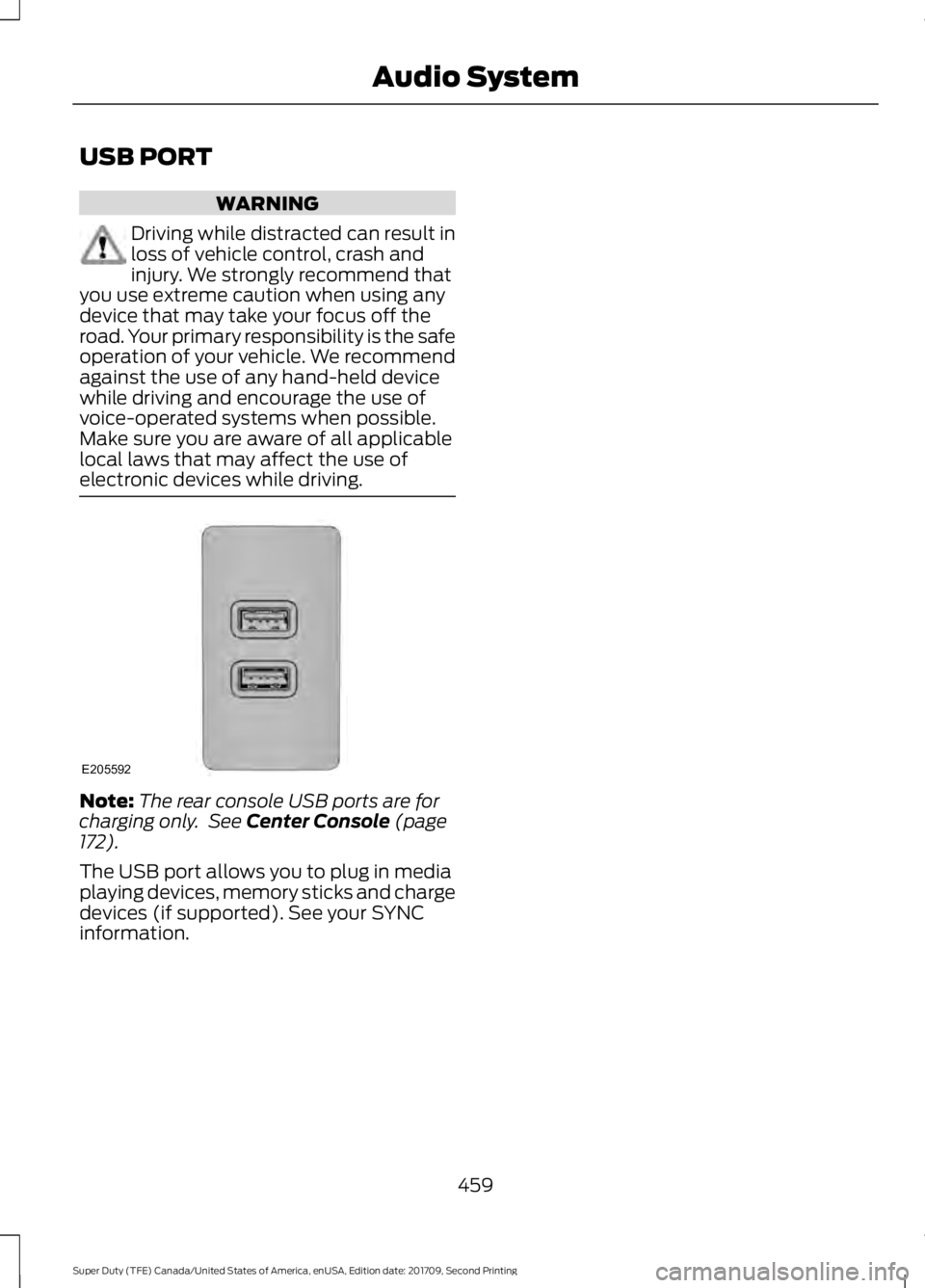 FORD F-550 2018  Owners Manual USB PORT
WARNING
Driving while distracted can result in
loss of vehicle control, crash and
injury. We strongly recommend that
you use extreme caution when using any
device that may take your focus off
