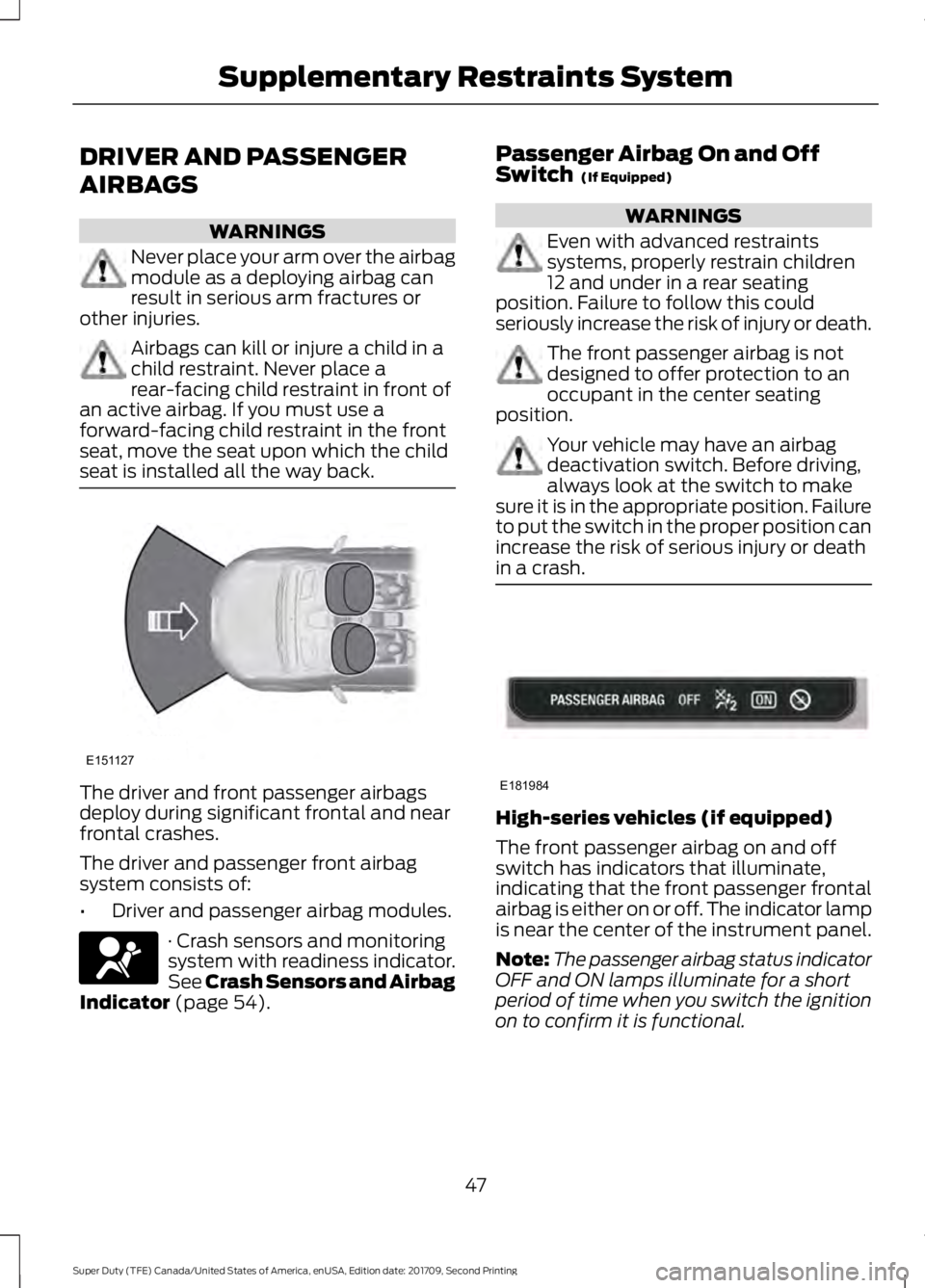 FORD F-550 2018 Owners Manual DRIVER AND PASSENGER
AIRBAGS
WARNINGS
Never place your arm over the airbag
module as a deploying airbag can
result in serious arm fractures or
other injuries. Airbags can kill or injure a child in a
c FORD F-550 2018 Owners Manual DRIVER AND PASSENGER
AIRBAGS
WARNINGS
Never place your arm over the airbag
module as a deploying airbag can
result in serious arm fractures or
other injuries. Airbags can kill or injure a child in a
c