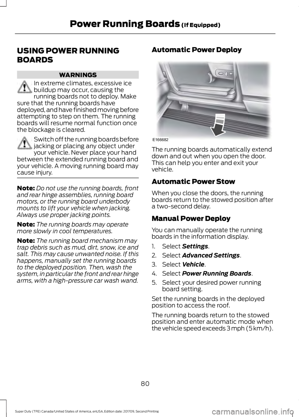 FORD F-550 2018  Owners Manual USING POWER RUNNING
BOARDS
WARNINGS
In extreme climates, excessive ice
buildup may occur, causing the
running boards not to deploy. Make
sure that the running boards have
deployed, and have finished m