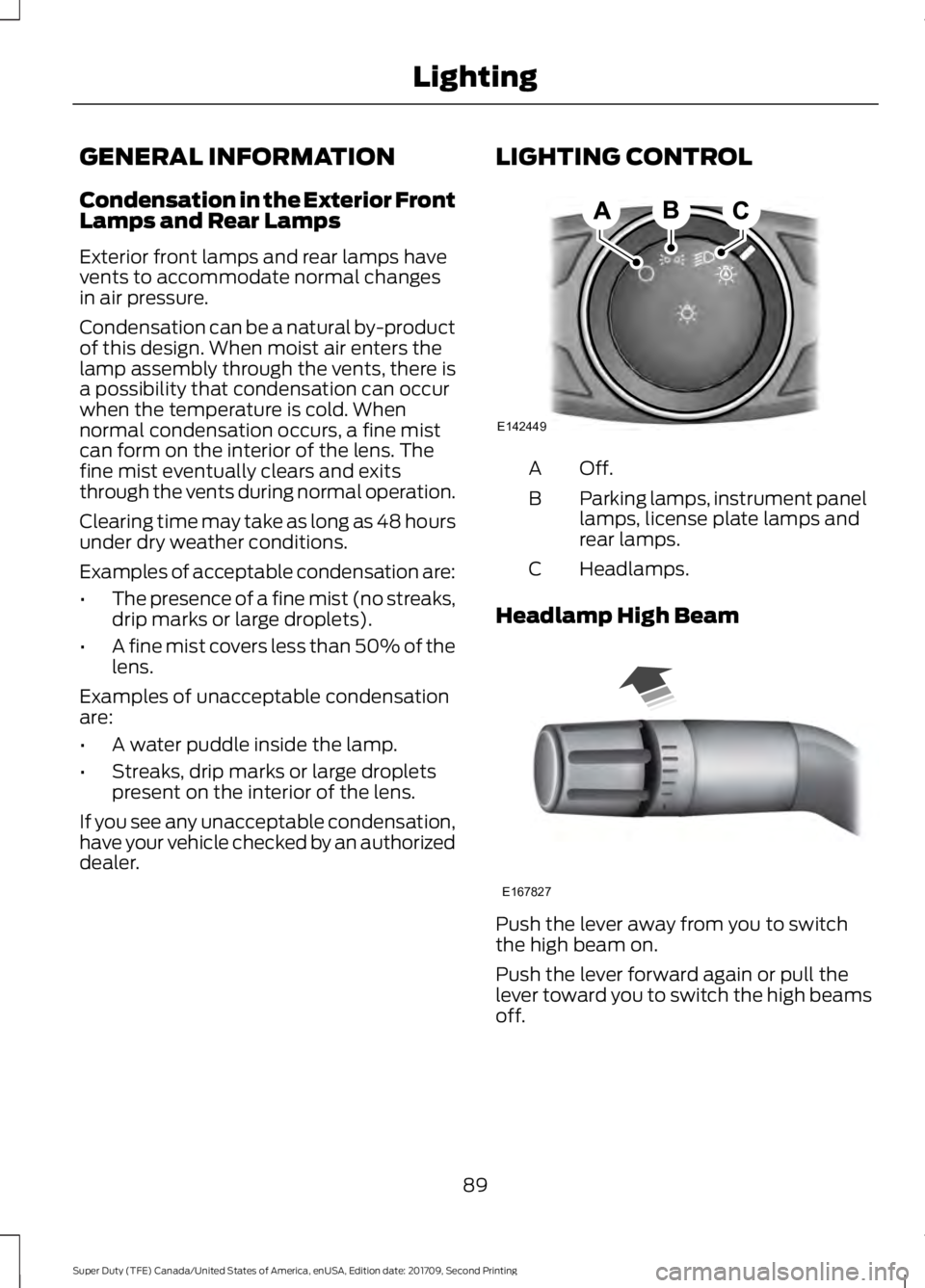 FORD F-550 2018 Owners Manual GENERAL INFORMATION
Condensation in the Exterior Front
Lamps and Rear Lamps
Exterior front lamps and rear lamps have
vents to accommodate normal changes
in air pressure.
Condensation can be a natural FORD F-550 2018 Owners Manual GENERAL INFORMATION
Condensation in the Exterior Front
Lamps and Rear Lamps
Exterior front lamps and rear lamps have
vents to accommodate normal changes
in air pressure.
Condensation can be a natural
