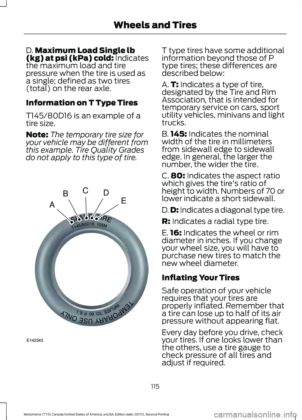 FORD F-59 2018  Owners Manual D.
Maximum Load Single lb
(kg) at psi (kPa) cold: Indicates
the maximum load and tire
pressure when the tire is used as
a single; defined as two tires
(total) on the rear axle.
Information on T Type T