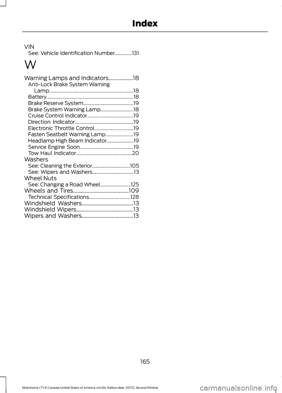 FORD F-59 2018  Owners Manual VIN
See: Vehicle Identification Number..............131
W
Warning Lamps and Indicators..................18 Anti-Lock Brake System Warning
Lamp..........................................................