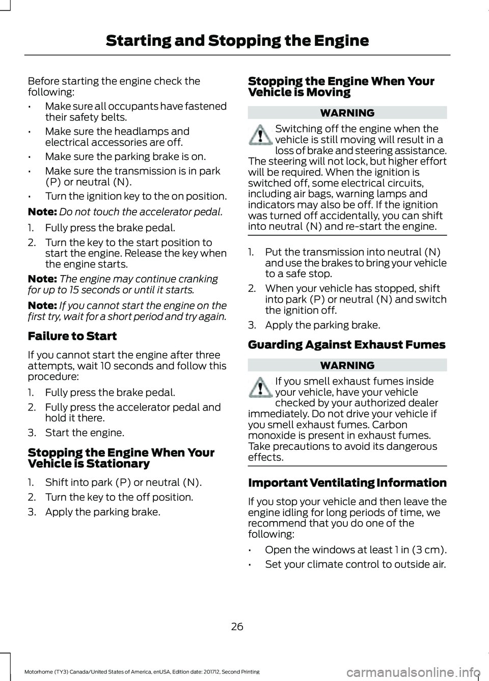 FORD F-59 2018 Owners Manual Before starting the engine check the
following:
•
Make sure all occupants have fastened
their safety belts.
• Make sure the headlamps and
electrical accessories are off.
• Make sure the parking FORD F-59 2018 Owners Manual Before starting the engine check the
following:
•
Make sure all occupants have fastened
their safety belts.
• Make sure the headlamps and
electrical accessories are off.
• Make sure the parking