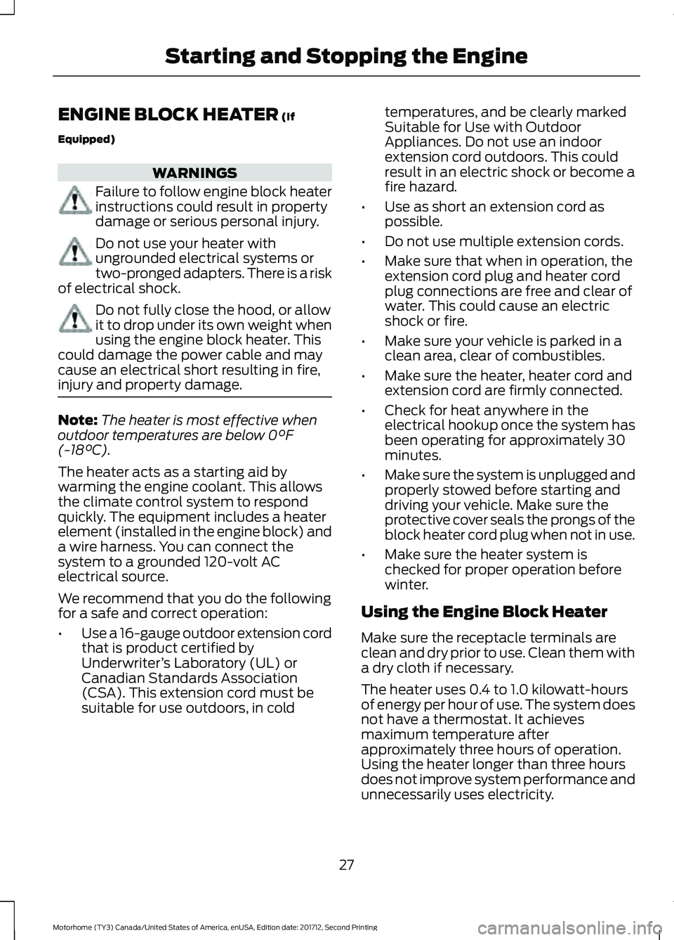 FORD F-59 2018 Owners Manual ENGINE BLOCK HEATER (If
Equipped) WARNINGS
Failure to follow engine block heater
instructions could result in property
damage or serious personal injury.
Do not use your heater with
ungrounded electri FORD F-59 2018 Owners Manual ENGINE BLOCK HEATER (If
Equipped) WARNINGS
Failure to follow engine block heater
instructions could result in property
damage or serious personal injury.
Do not use your heater with
ungrounded electri