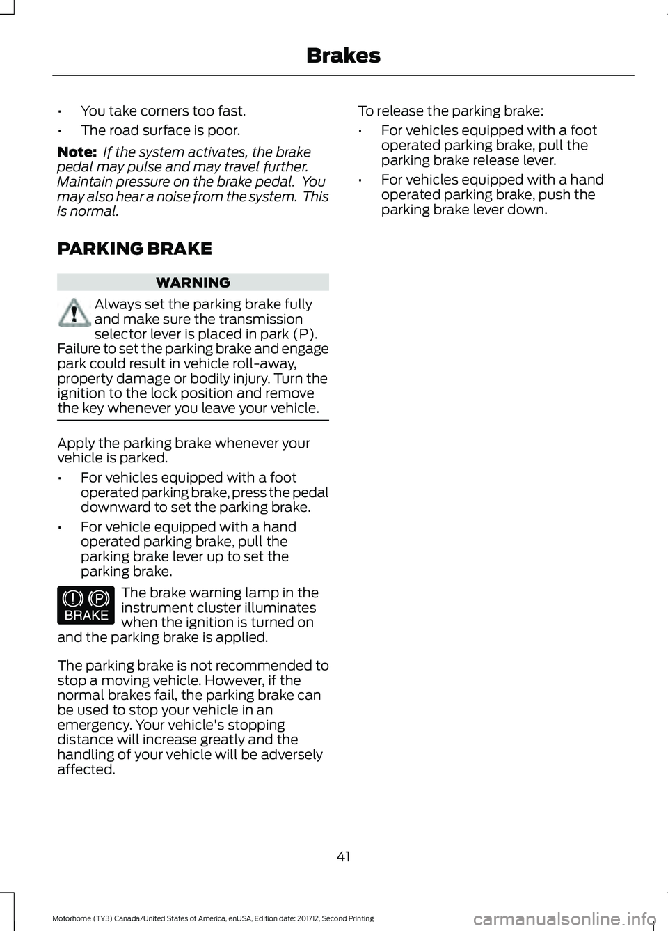 FORD F-59 2018 Service Manual •
You take corners too fast.
• The road surface is poor.
Note: If the system activates, the brake
pedal may pulse and may travel further.
Maintain pressure on the brake pedal. You
may also hear FORD F-59 2018 Service Manual •
You take corners too fast.
• The road surface is poor.
Note: If the system activates, the brake
pedal may pulse and may travel further.
Maintain pressure on the brake pedal. You
may also hear