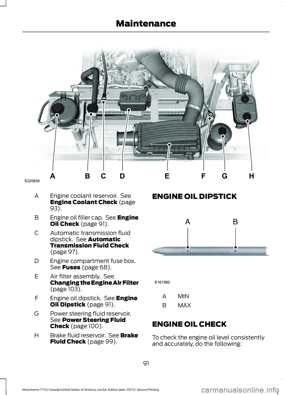 FORD F-59 2018  Owners Manual Engine coolant reservoir.  See
Engine Coolant Check (page
93).
A
Engine oil filler cap.  See Engine
Oil Check
 (page 91).
B
Automatic transmission fluid
dipstick.  See 
Automatic
Transmission Fluid Ch