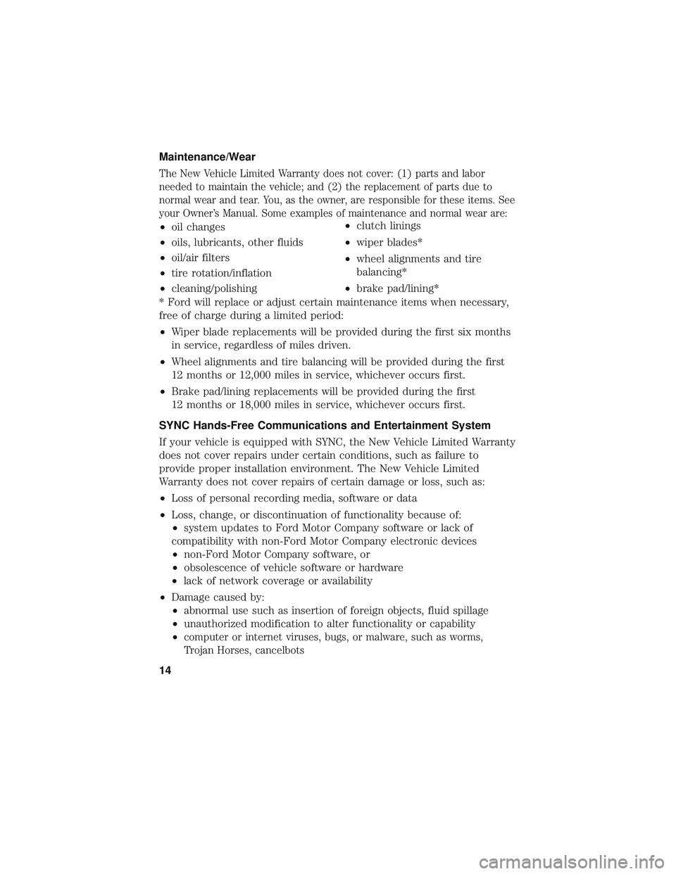 FORD F-59 2018 Warranty Guide Maintenance/Wear
The New Vehicle Limited Warranty does not cover: (1) parts and labor
needed to maintain the vehicle; and (2) the replacement of parts due to
normal wear and tear. You, as the owner, a FORD F-59 2018 Warranty Guide Maintenance/Wear
The New Vehicle Limited Warranty does not cover: (1) parts and labor
needed to maintain the vehicle; and (2) the replacement of parts due to
normal wear and tear. You, as the owner, a