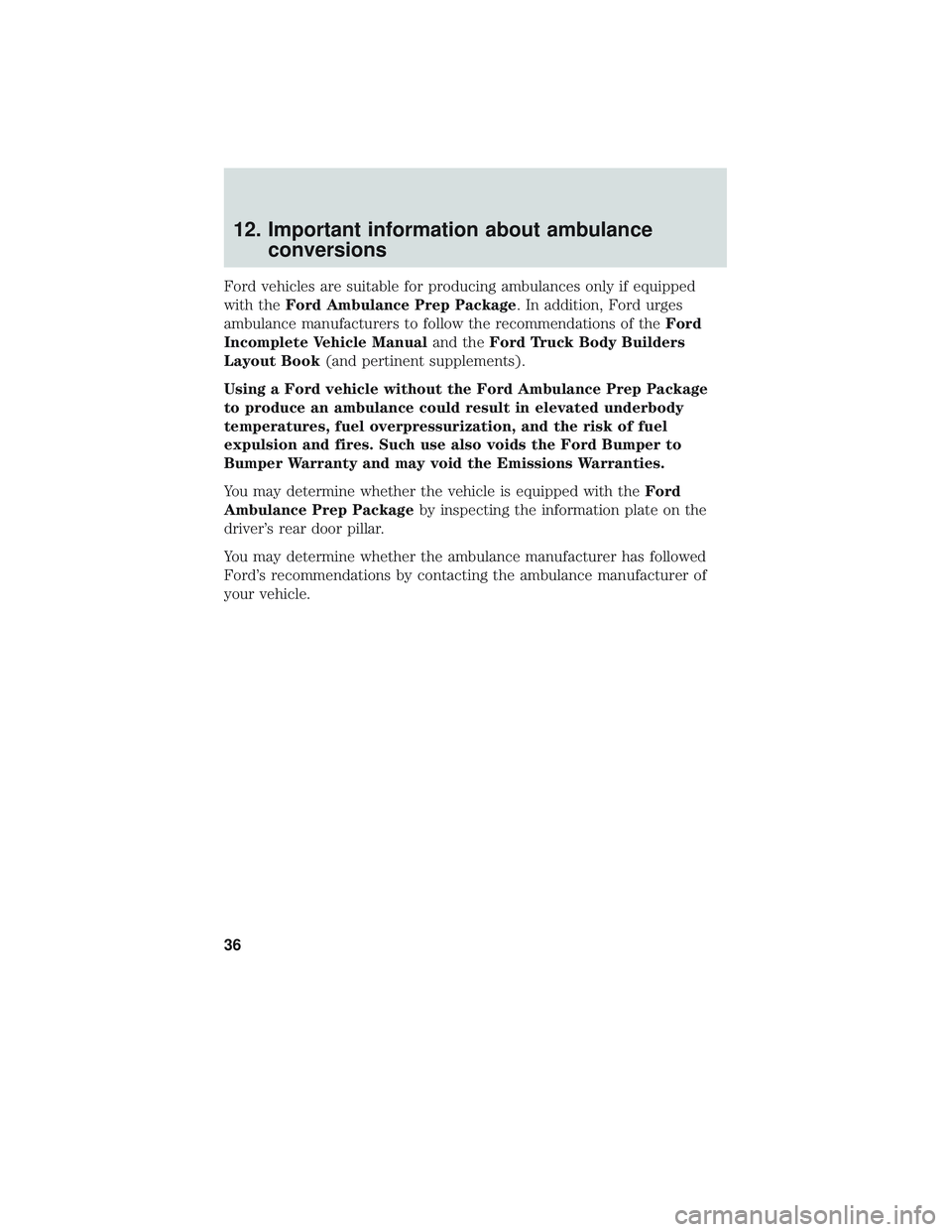 FORD F-59 2018 Warranty Guide 12. Important information about ambulanceconversions
Ford vehicles are suitable for producing ambulances only if equipped
with the Ford Ambulance Prep Package . In addition, Ford urges
ambulance manuf FORD F-59 2018 Warranty Guide 12. Important information about ambulanceconversions
Ford vehicles are suitable for producing ambulances only if equipped
with the Ford Ambulance Prep Package . In addition, Ford urges
ambulance manuf