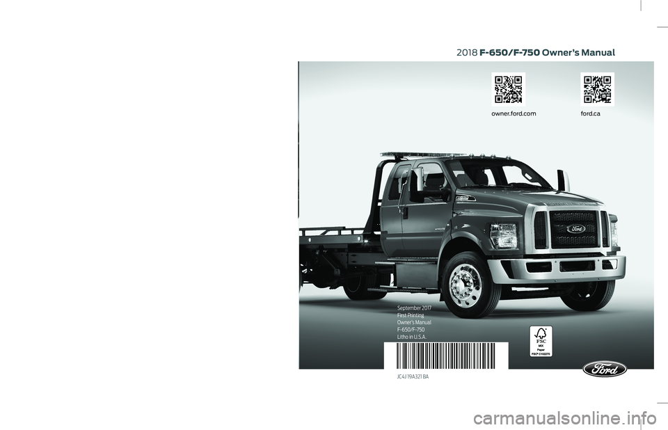 FORD F-650/750 2018  Owners Manual 2018 F-650/F-750 Owner’s Manual
September 2017
First Printing
Owner’s Manual
F-650/F-750
Litho in U.S.A.
JC4J 19A321 BA
owner.for d.com ford.caSeptembre 2017
Première impression
Manuel du propri�