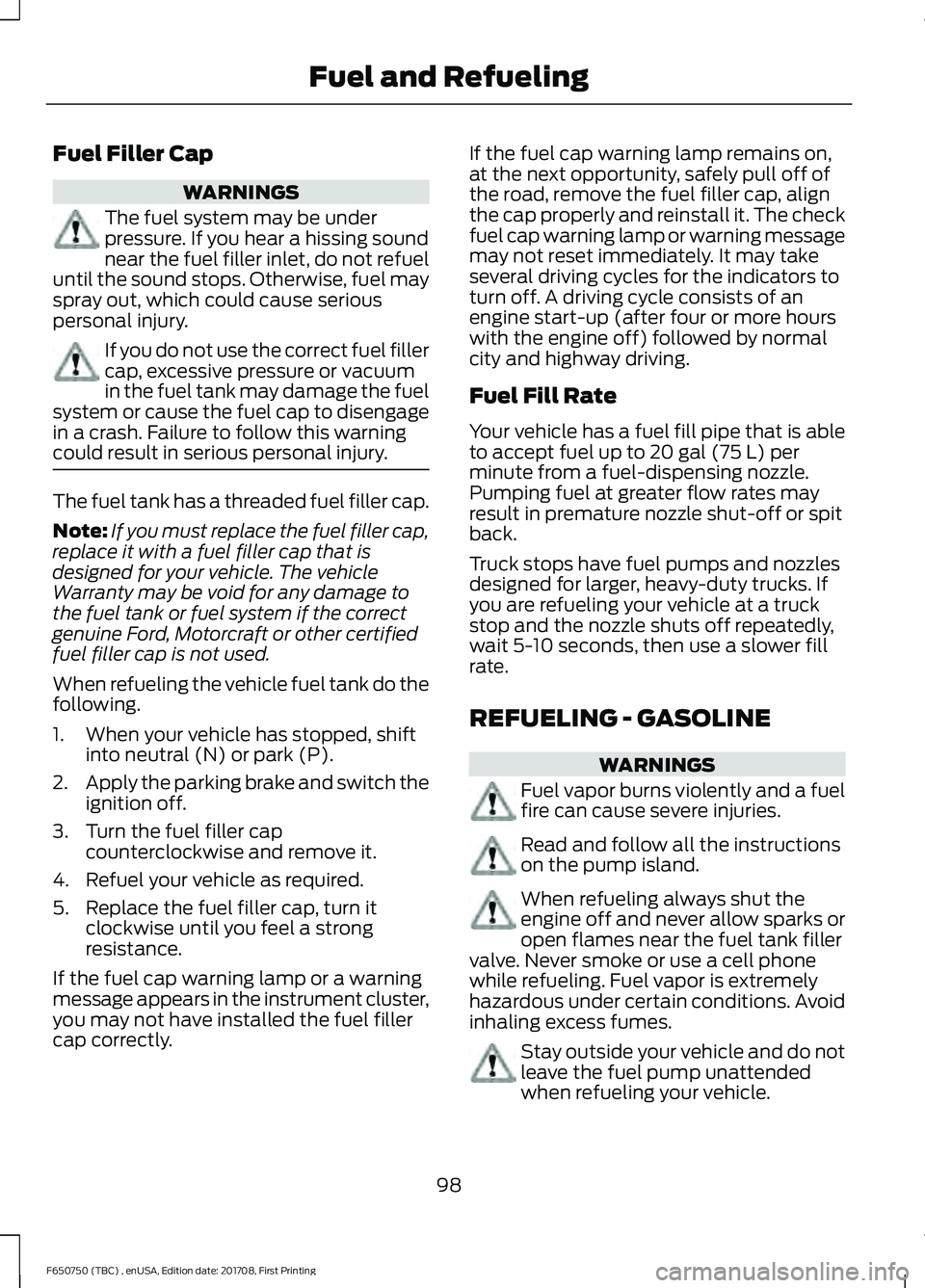 FORD F-650/750 2018 Owners Manual Fuel Filler Cap
WARNINGS
The fuel system may be under
pressure. If you hear a hissing sound
near the fuel filler inlet, do not refuel
until the sound stops. Otherwise, fuel may
spray out, which could FORD F-650/750 2018 Owners Manual Fuel Filler Cap
WARNINGS
The fuel system may be under
pressure. If you hear a hissing sound
near the fuel filler inlet, do not refuel
until the sound stops. Otherwise, fuel may
spray out, which could
