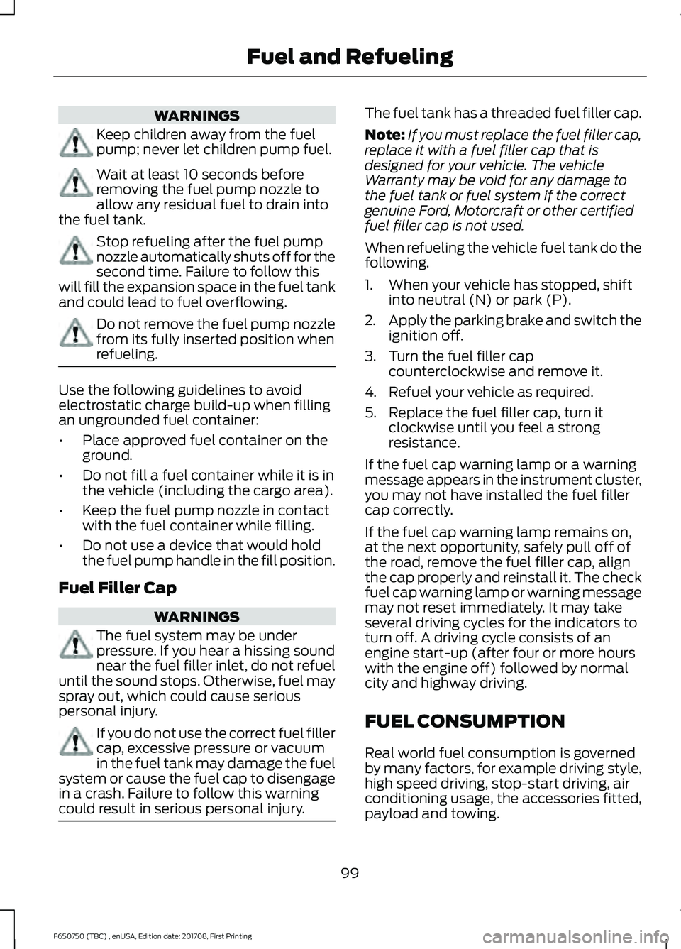 FORD F-650/750 2018 Owners Manual WARNINGS
Keep children away from the fuel
pump; never let children pump fuel.
Wait at least 10 seconds before
removing the fuel pump nozzle to
allow any residual fuel to drain into
the fuel tank. Stop FORD F-650/750 2018 Owners Manual WARNINGS
Keep children away from the fuel
pump; never let children pump fuel.
Wait at least 10 seconds before
removing the fuel pump nozzle to
allow any residual fuel to drain into
the fuel tank. Stop
