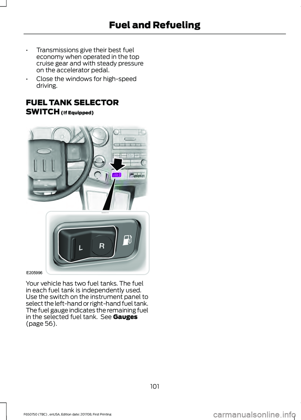 FORD F-650/750 2018 Owners Manual •
Transmissions give their best fuel
economy when operated in the top
cruise gear and with steady pressure
on the accelerator pedal.
• Close the windows for high-speed
driving.
FUEL TANK SELECTOR
FORD F-650/750 2018 Owners Manual •
Transmissions give their best fuel
economy when operated in the top
cruise gear and with steady pressure
on the accelerator pedal.
• Close the windows for high-speed
driving.
FUEL TANK SELECTOR