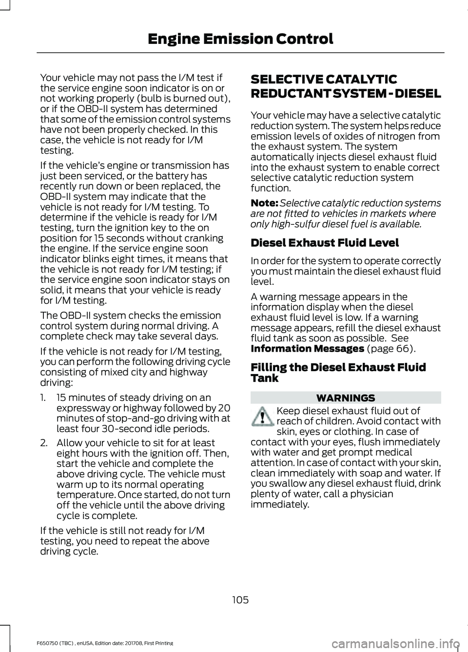 FORD F-650/750 2018 Owners Manual Your vehicle may not pass the I/M test if
the service engine soon indicator is on or
not working properly (bulb is burned out),
or if the OBD-II system has determined
that some of the emission control FORD F-650/750 2018 Owners Manual Your vehicle may not pass the I/M test if
the service engine soon indicator is on or
not working properly (bulb is burned out),
or if the OBD-II system has determined
that some of the emission control