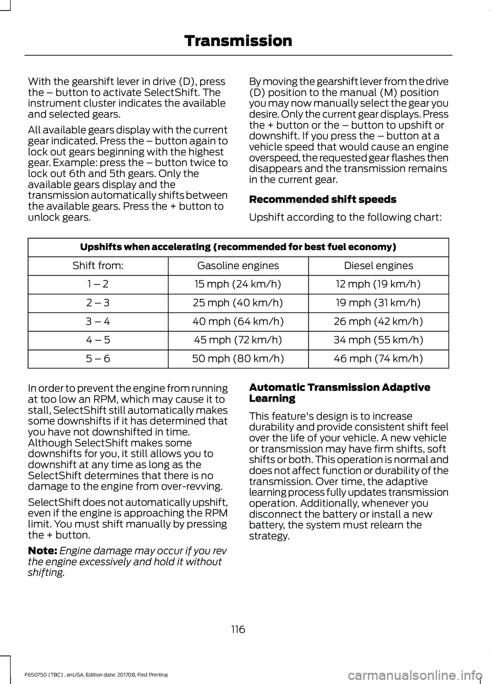 FORD F-650/750 2018  Owners Manual With the gearshift lever in drive (D), press
the – button to activate SelectShift. The
instrument cluster indicates the available
and selected gears.
All available gears display with the current
gea