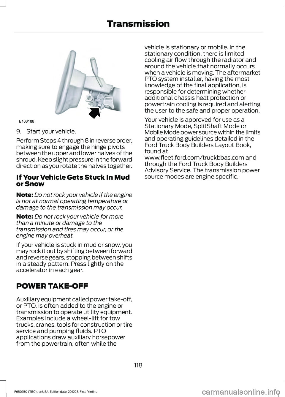 FORD F-650/750 2018  Owners Manual 9. Start your vehicle.
Perform Steps 4 through 8 in reverse order,
making sure to engage the hinge pivots
between the upper and lower halves of the
shroud. Keep slight pressure in the forward
directio