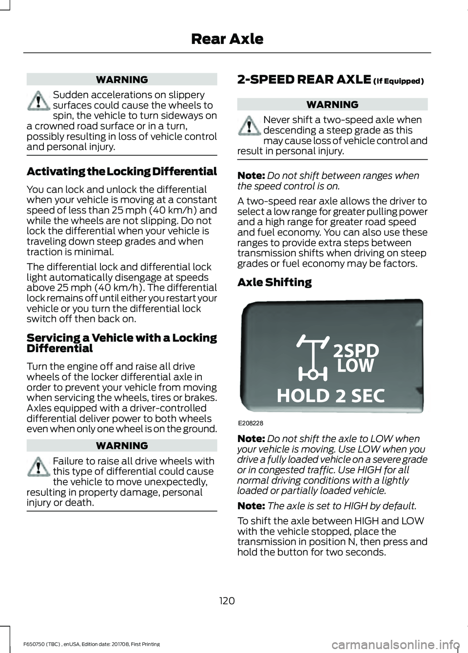 FORD F-650/750 2018  Owners Manual WARNING
Sudden accelerations on slippery
surfaces could cause the wheels to
spin, the vehicle to turn sideways on
a crowned road surface or in a turn,
possibly resulting in loss of vehicle control
and